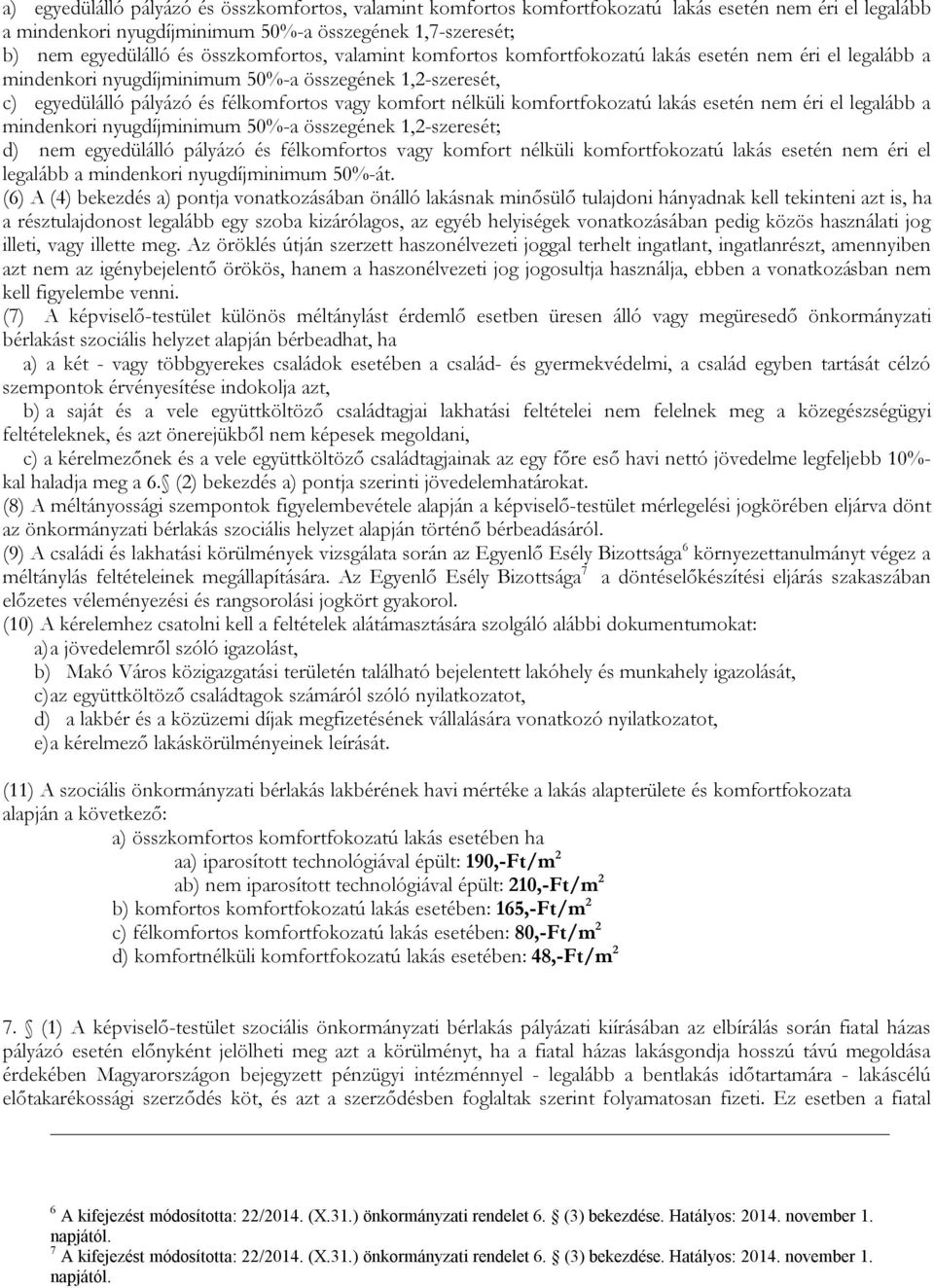 nélküli komfortfokozatú lakás esetén nem éri el legalább a mindenkori nyugdíjminimum 50%-a összegének 1,2-szeresét; d) nem egyedülálló pályázó és félkomfortos vagy komfort nélküli komfortfokozatú