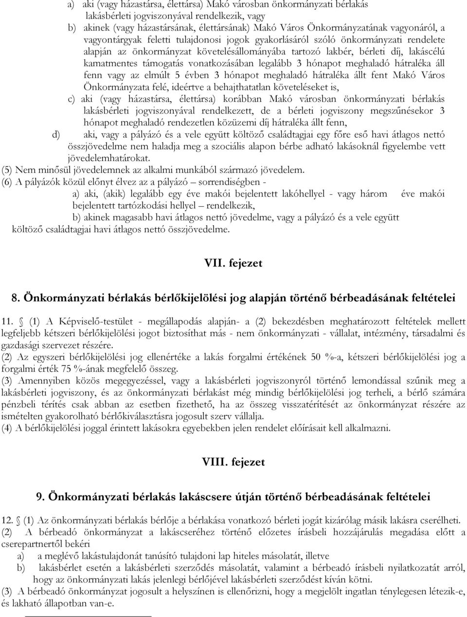 támogatás vonatkozásában legalább 3 hónapot meghaladó hátraléka áll fenn vagy az elmúlt 5 évben 3 hónapot meghaladó hátraléka állt fent Makó Város Önkormányzata felé, ideértve a behajthatatlan