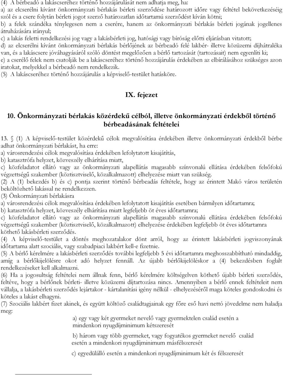 átruházására irányul; c) a lakás feletti rendelkezési jog vagy a lakásbérleti jog, hatósági vagy bíróság előtti eljárásban vitatott; d) az elcserélni kívánt önkormányzati bérlakás bérlőjének az