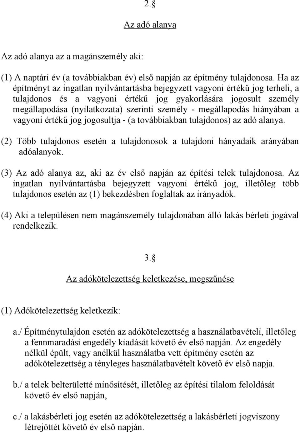 megállapodás hiányában a vagyoni értékű jog jogosultja - (a továbbiakban tulajdonos) az adó alanya. (2) Több tulajdonos esetén a tulajdonosok a tulajdoni hányadaik arányában adóalanyok.