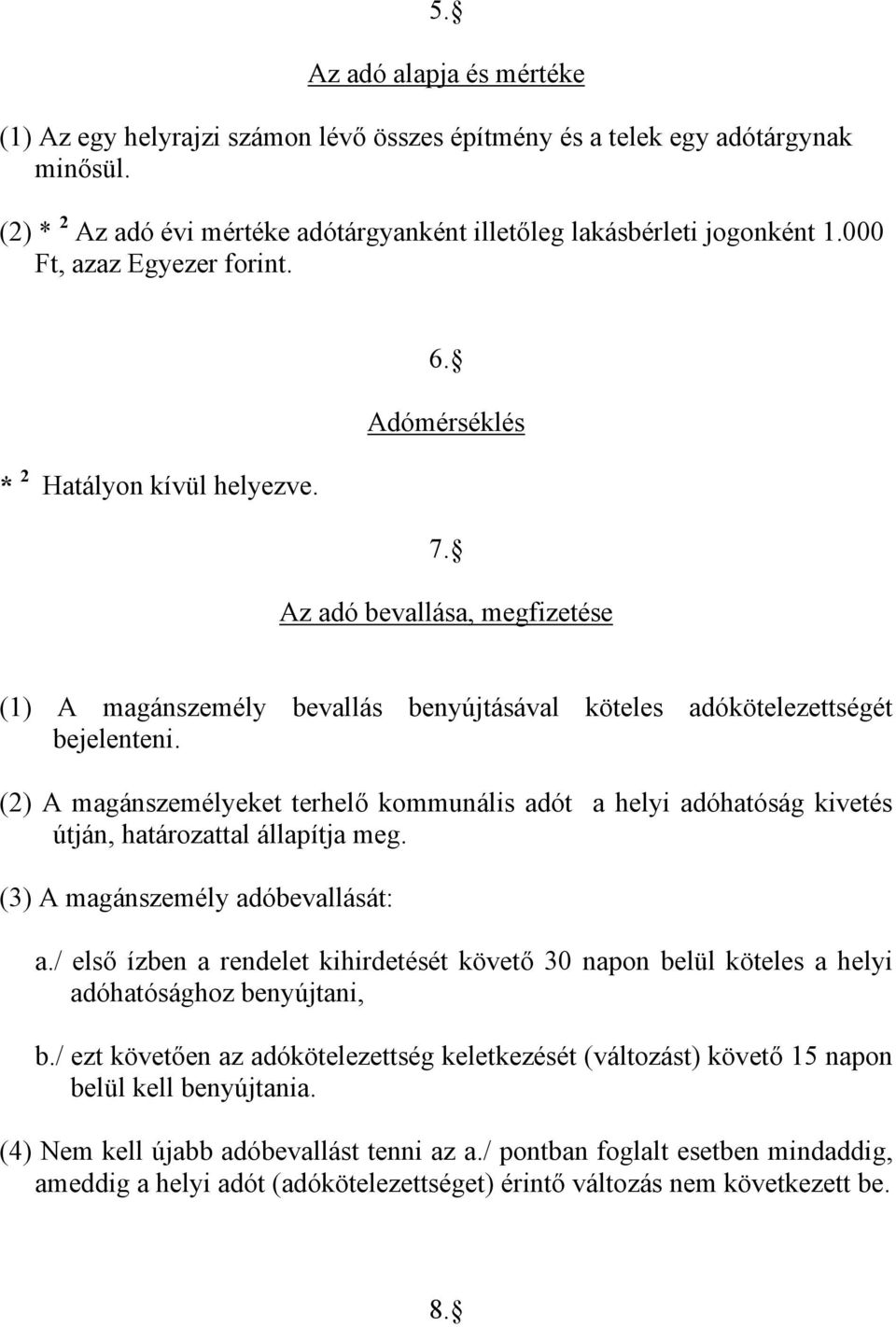 (2) A magánszemélyeket terhelő kommunális adót a helyi adóhatóság kivetés útján, határozattal állapítja meg. (3) A magánszemély adóbevallását: a.