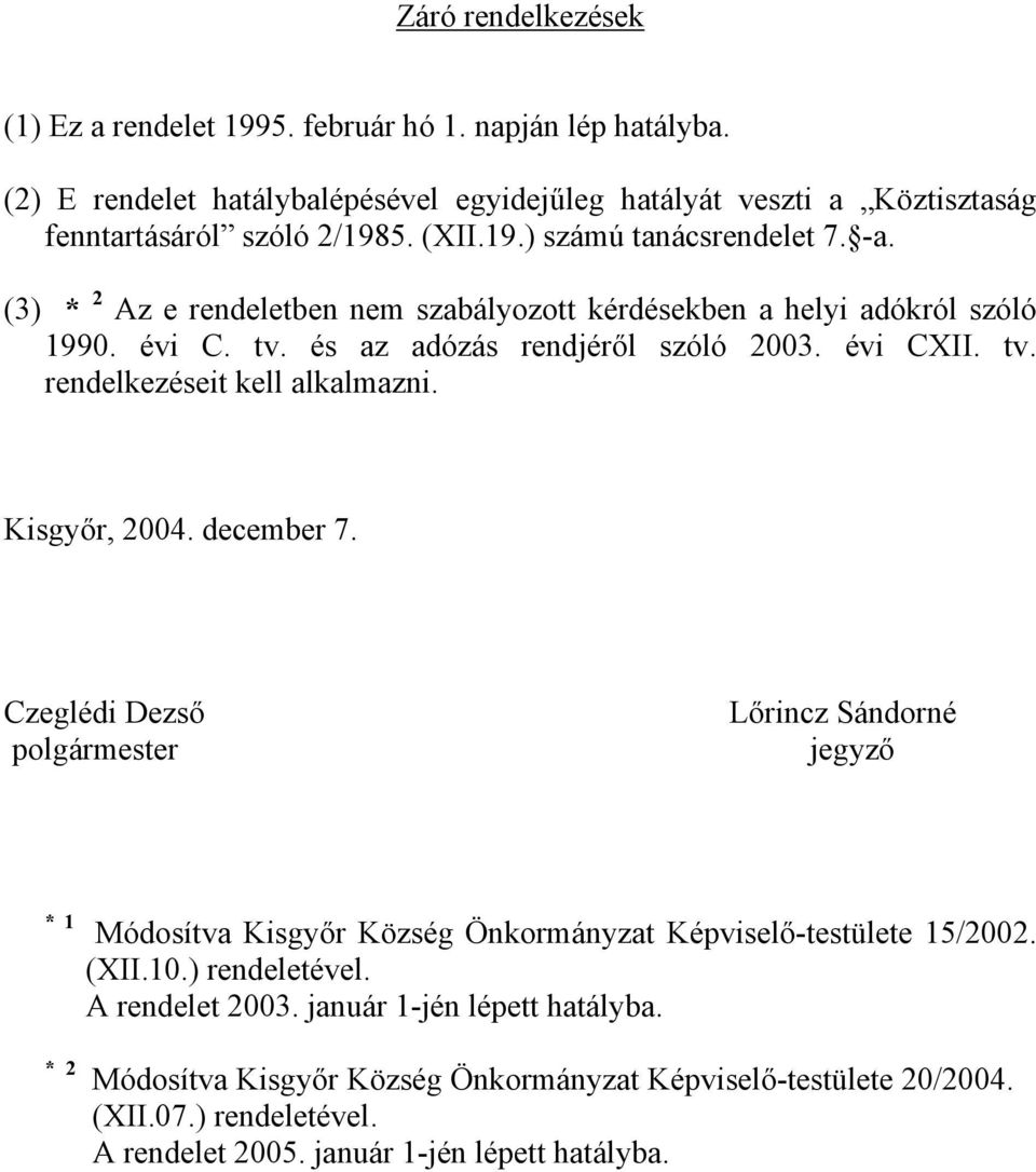 Kisgyőr, 2004. december 7. Czeglédi Dezső polgármester Lőrincz Sándorné jegyző * 1 Módosítva Kisgyőr Község Önkormányzat Képviselő-testülete 15/2002. (XII.10.) rendeletével. A rendelet 2003.