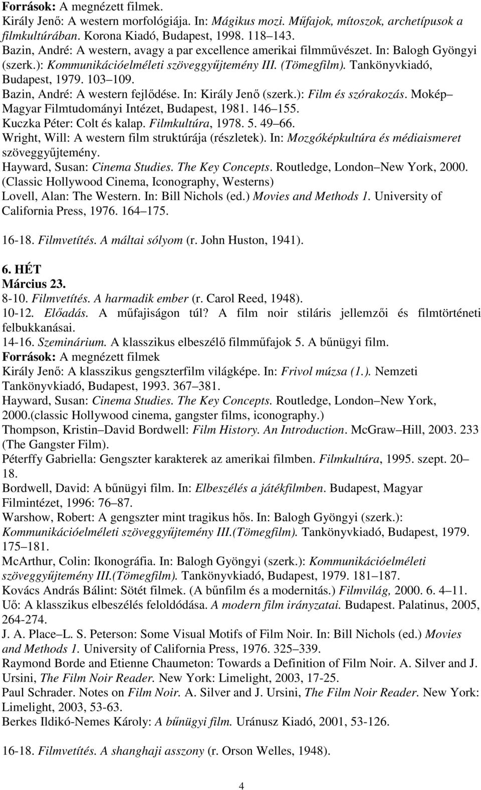 Bazin, André: A western fejlődése. In: Király Jenő (szerk.): Film és szórakozás. Mokép Magyar Filmtudományi Intézet, Budapest, 1981. 146 155. Kuczka Péter: Colt és kalap. Filmkultúra, 1978. 5. 49 66.