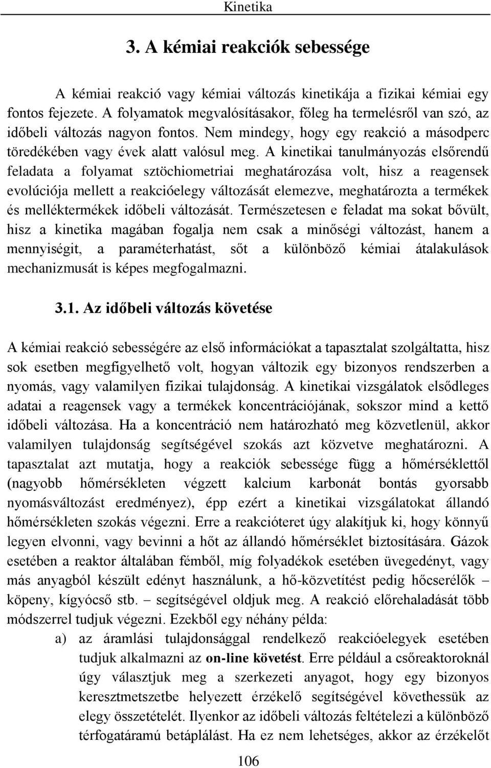 kinetikai tanulmányozás elsőrendű feladata a folyamat sztöchiometriai meghatározása volt, hisz a reagensek evolúciója mellett a reakcióelegy változását elemezve, meghatározta a termékek és