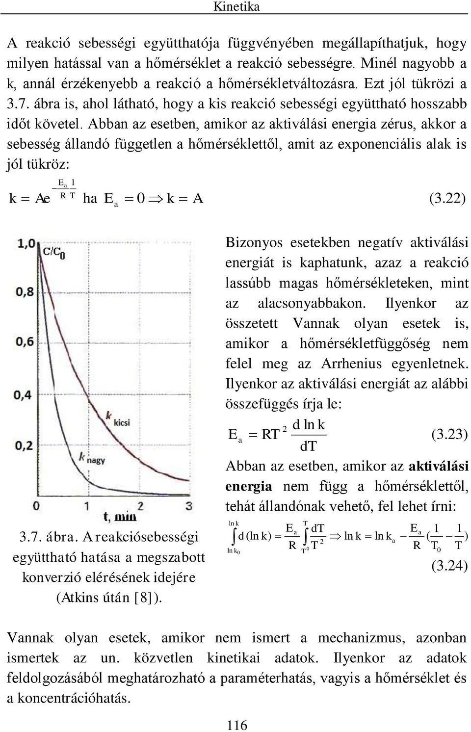 bban az esetben, amikor az aktiválási energia zérus, akkor a sebesség állandó független a hőmérséklettől, amit az exponenciális alak is jól tükröz: E a 1 R T k e ha k (3.) E a 3.7. ábra.