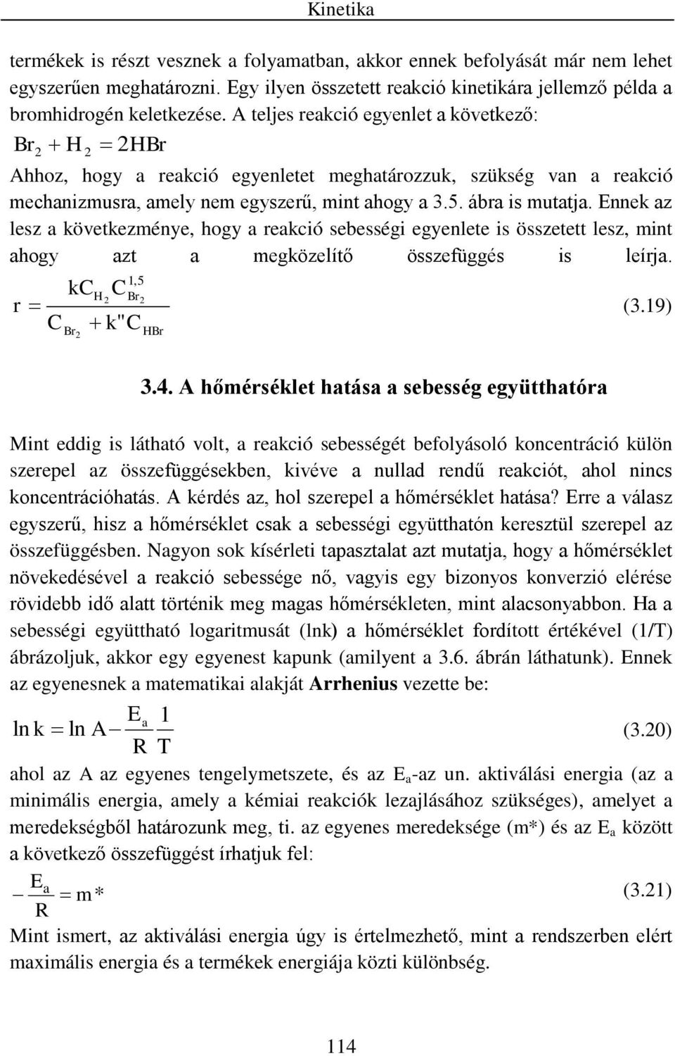 Ennek az lesz a következménye, hogy a reakció sebességi egyenlete is összetett lesz, mint ahogy azt a megközelítő összefüggés is leírja. 1,5 kch C Br r (3.19) C k" C Br HBr 3.4.