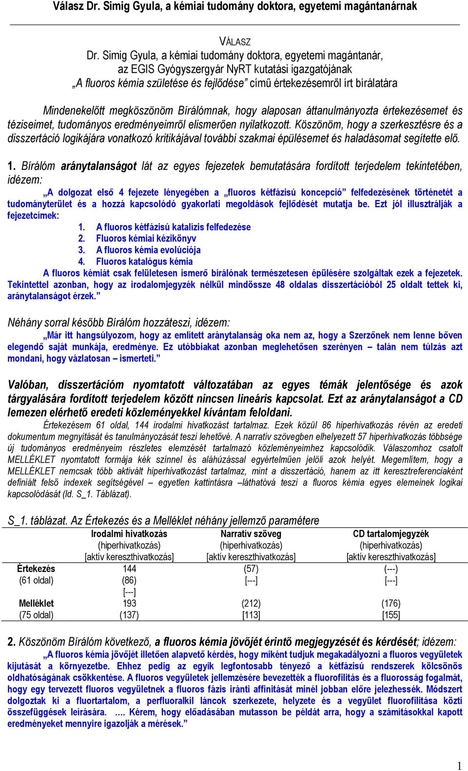 megköszönöm Bírálómnak, hogy alaposan áttanulmányozta értekezésemet és téziseimet, tudományos eredményeimről elismerően nyilatkozott.