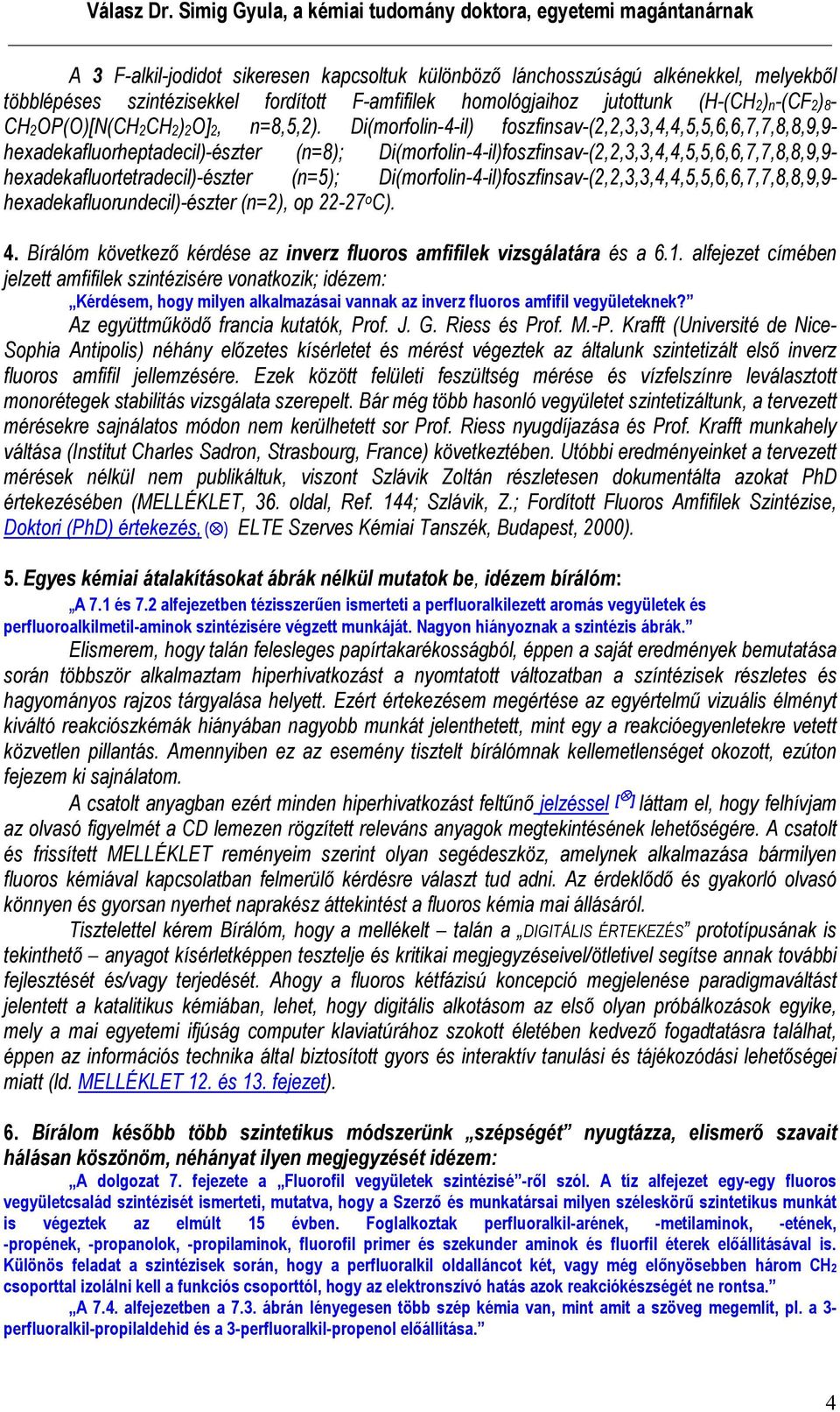Di(morfolin-4-il foszfinsav-(2,2,3,3,4,4,5,5,6,6,7,7,8,8,9,9- hexadekafluorheptadecil-észter (n=8; Di(morfolin-4-ilfoszfinsav-(2,2,3,3,4,4,5,5,6,6,7,7,8,8,9,9- hexadekafluortetradecil-észter (n=5;