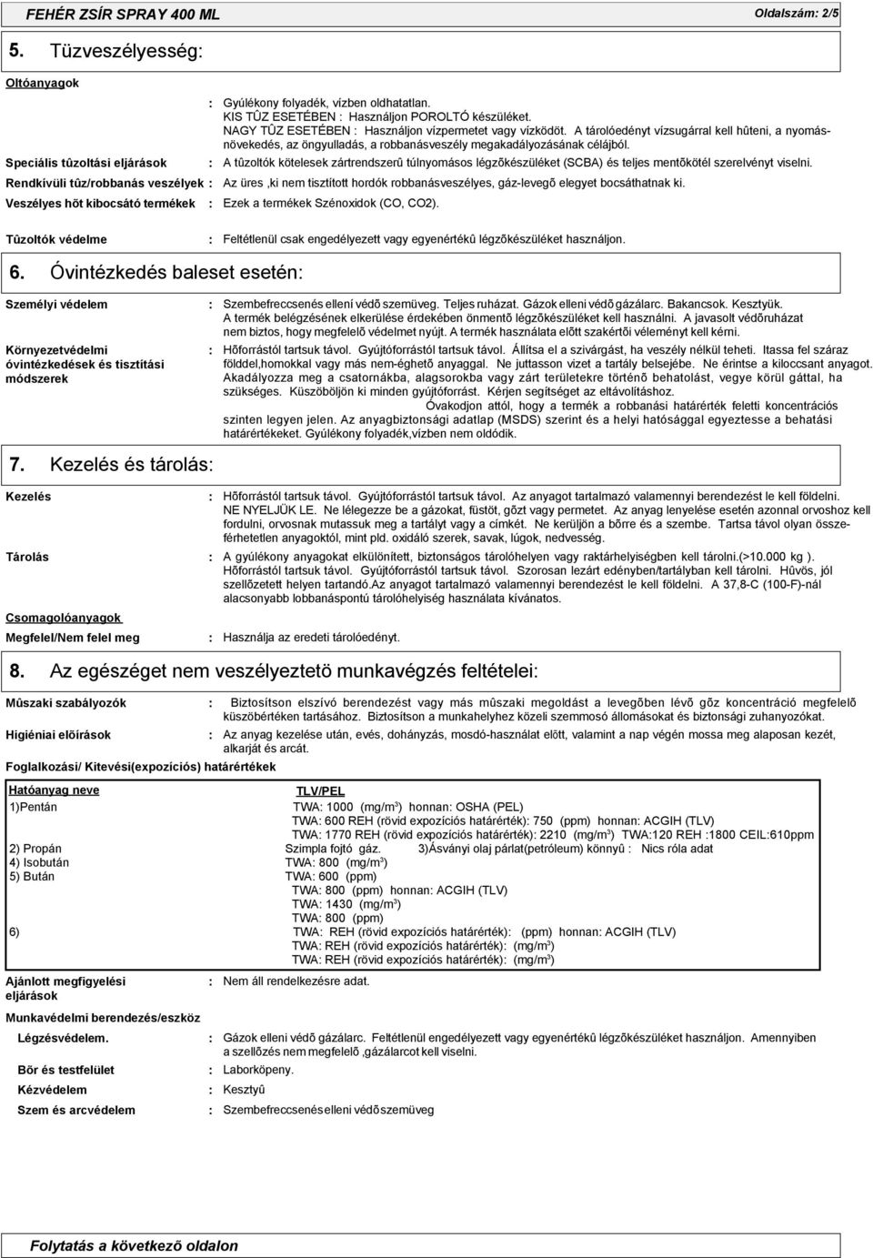 KIS TÛZ ESETÉBEN Használjon POROLTÓ készüléket. NAGY TÛZ ESETÉBEN Használjon vízpermetet vagy vízködöt.