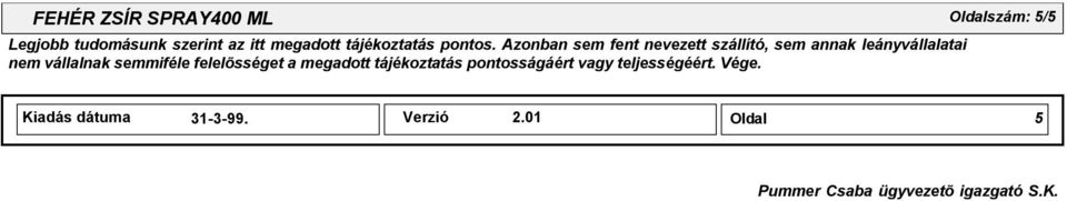 Azonban sem fent nevezett szállító, sem annak leányvállalatai nem vállalnak semmiféle