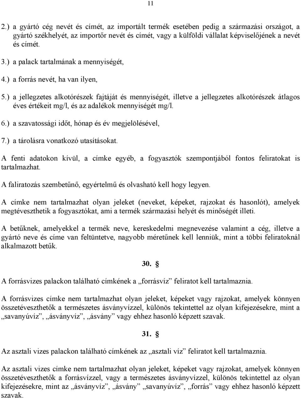 ) a jellegzetes alkotórészek fajtáját és mennyiségét, illetve a jellegzetes alkotórészek átlagos éves értékeit mg/l, és az adalékok mennyiségét mg/l. 6.