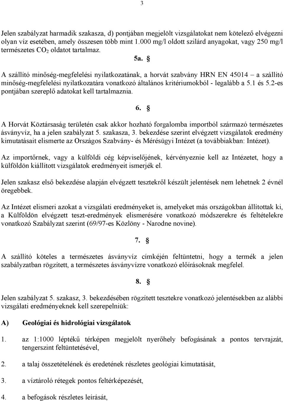 A szállító minőség-megfelelési nyilatkozatának, a horvát szabvány HRN EN 45014 a szállító minőség-megfelelési nyilatkozatára vonatkozó általános kritériumokból - legalább a 5.1 és 5.