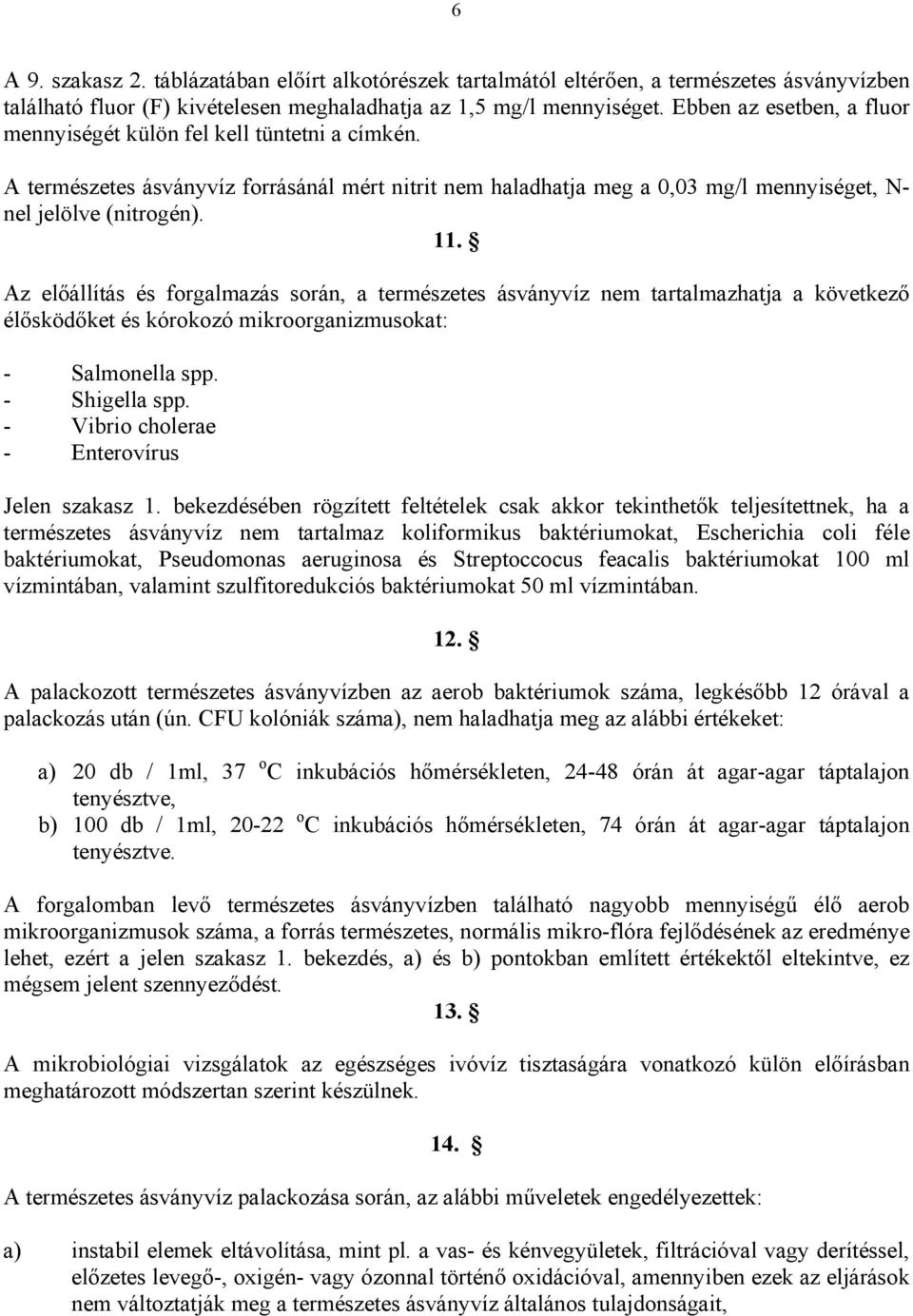 Az előállítás és forgalmazás során, a természetes ásványvíz nem tartalmazhatja a következő élősködőket és kórokozó mikroorganizmusokat: - Salmonella spp. - Shigella spp.