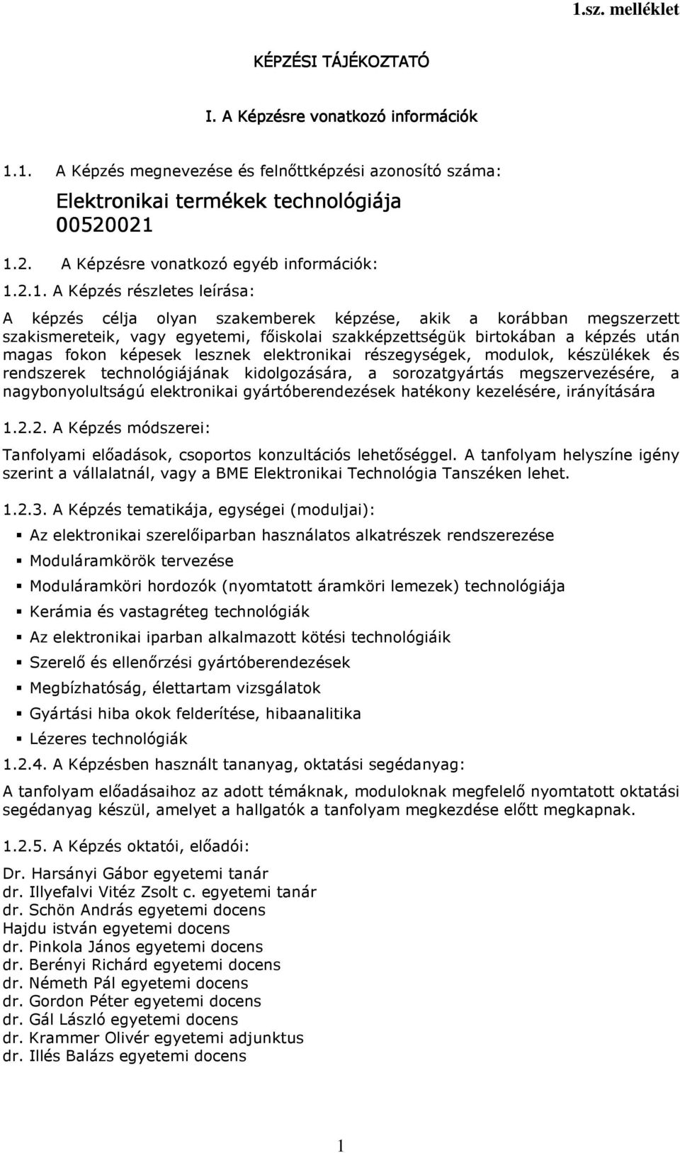 szakképzettségük birtokában a képzés után magas fokon képesek lesznek elektronikai részegységek, modulok, készülékek és rendszerek technológiájának kidolgozására, a sorozatgyártás megszervezésére, a