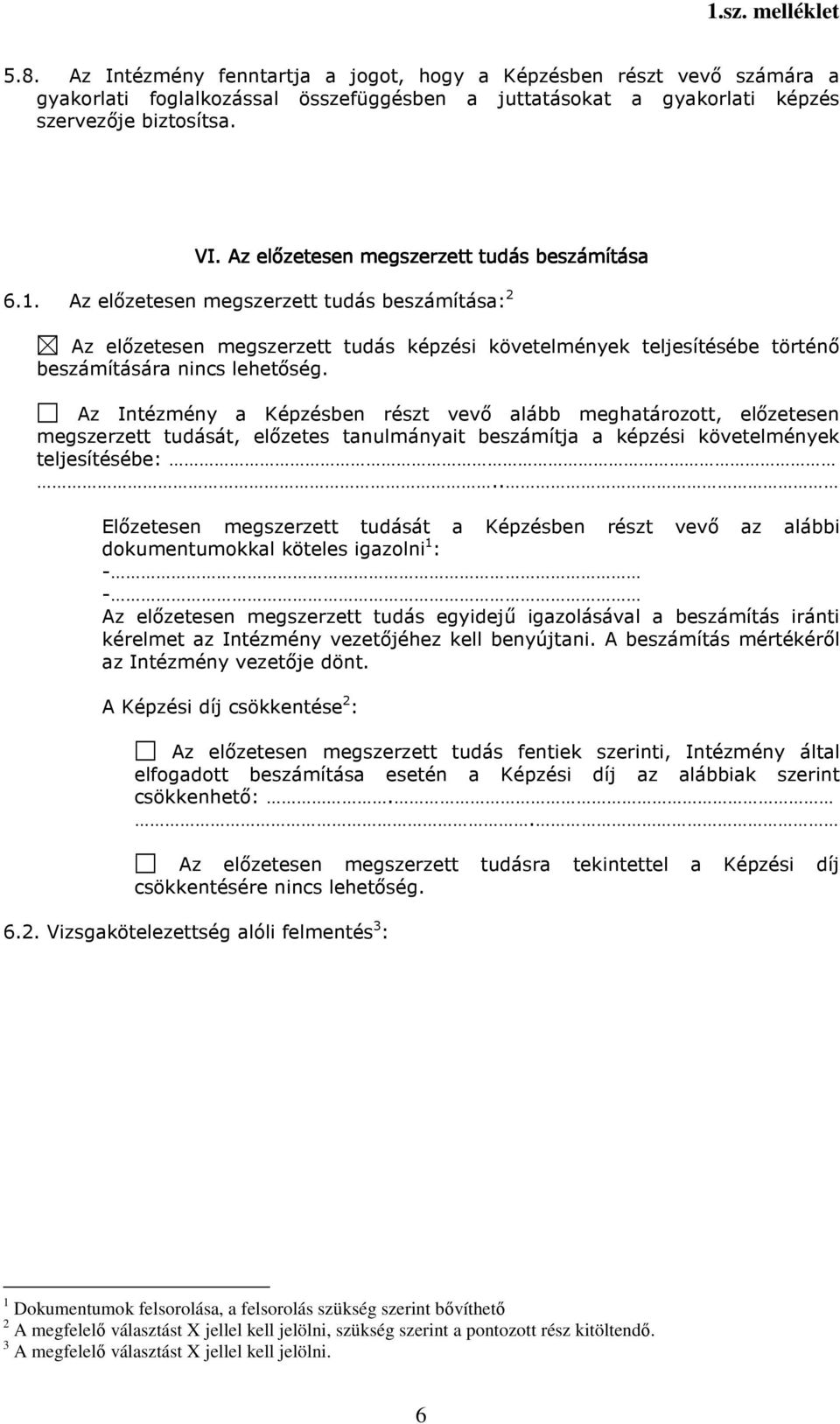 Az előzetesen megszerzett tudás beszámítása: 2 Az előzetesen megszerzett tudás képzési követelmények teljesítésébe történő beszámítására nincs lehetőség.