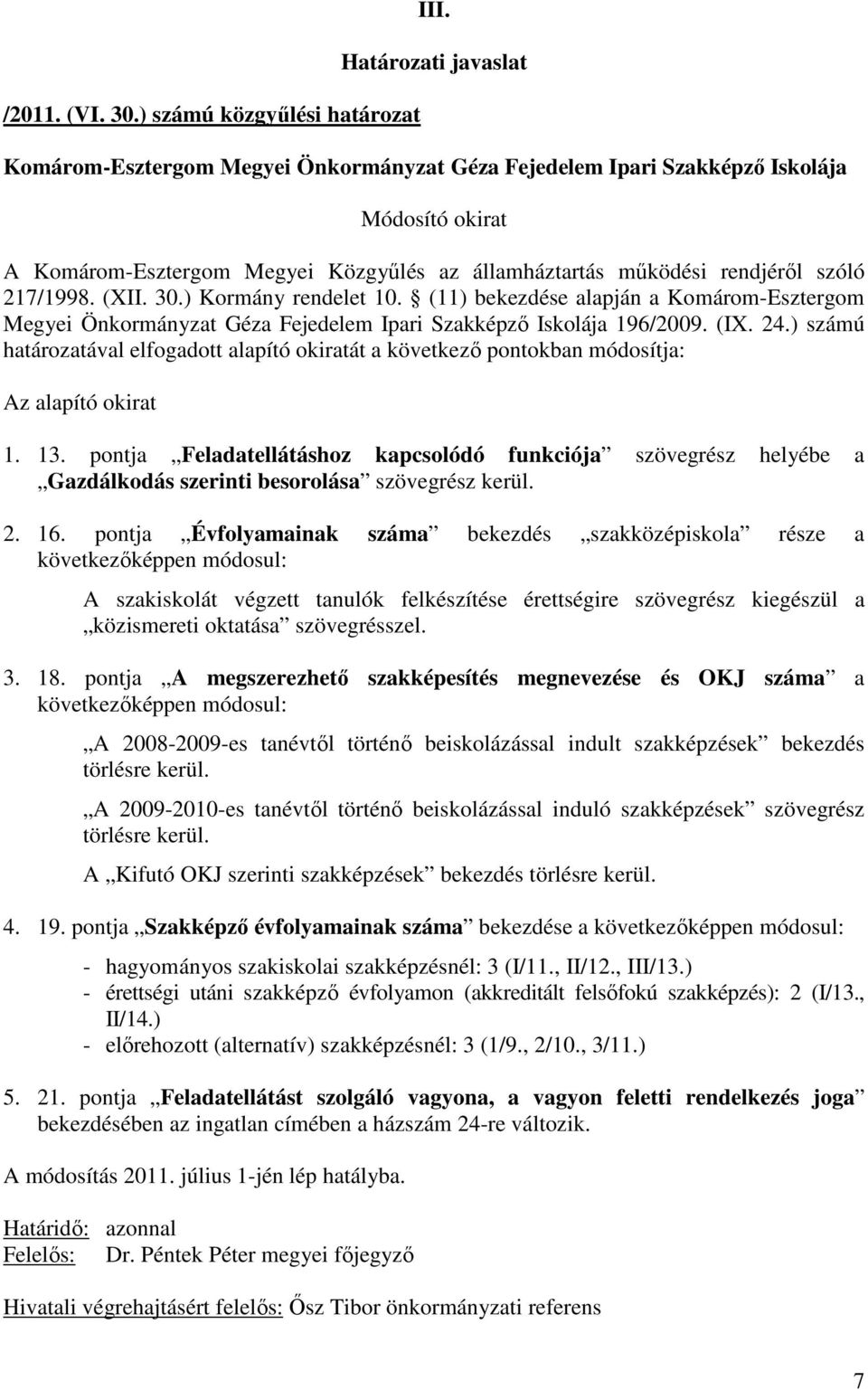 pontja Évfolyamainak száma bekezdés szakközépiskola része a következıképpen módosul: A szakiskolát végzett tanulók felkészítése érettségire szövegrész kiegészül a közismereti oktatása szövegrésszel.