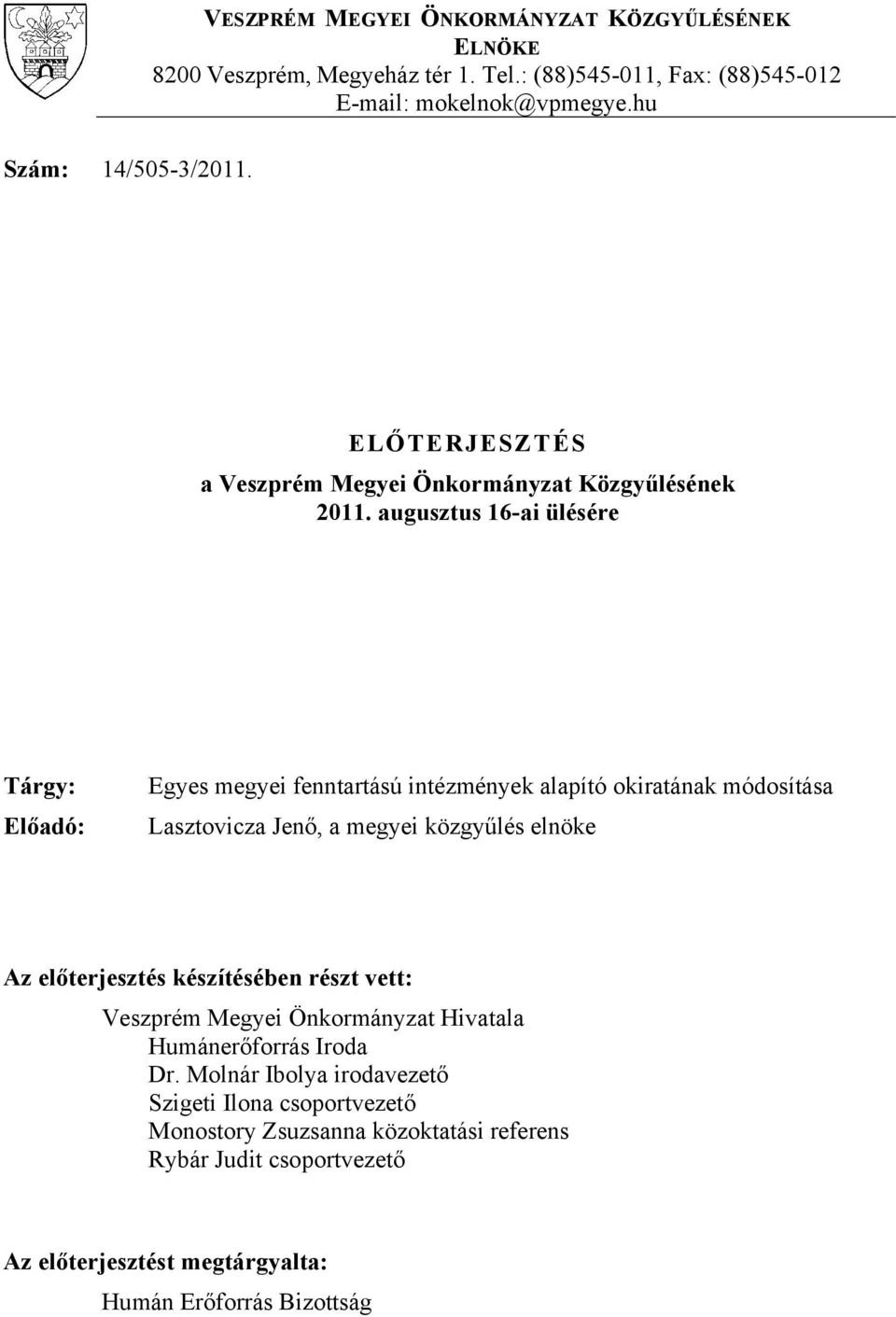 augusztus 16-ai ülésére Tárgy: Előadó: Egyes megyei fenntartású intézmények alapító okiratának módosítása Lasztovicza Jenő, a megyei közgyűlés elnöke Az