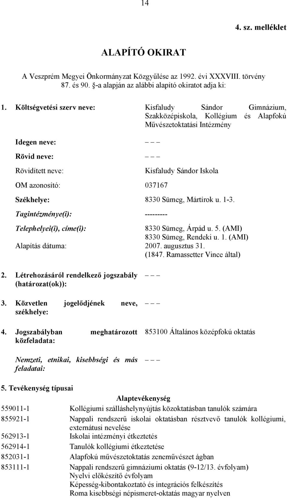 Iskola Székhelye: 8330 Sümeg, Mártírok u. 1-3. Tagintézménye(i): --------- Telephelyei(i), címe(i): 8330 Sümeg, Árpád u. 5. (AMI) 8330 Sümeg, Rendeki u. 1. (AMI) Alapítás dátuma: 2007. augusztus 31.