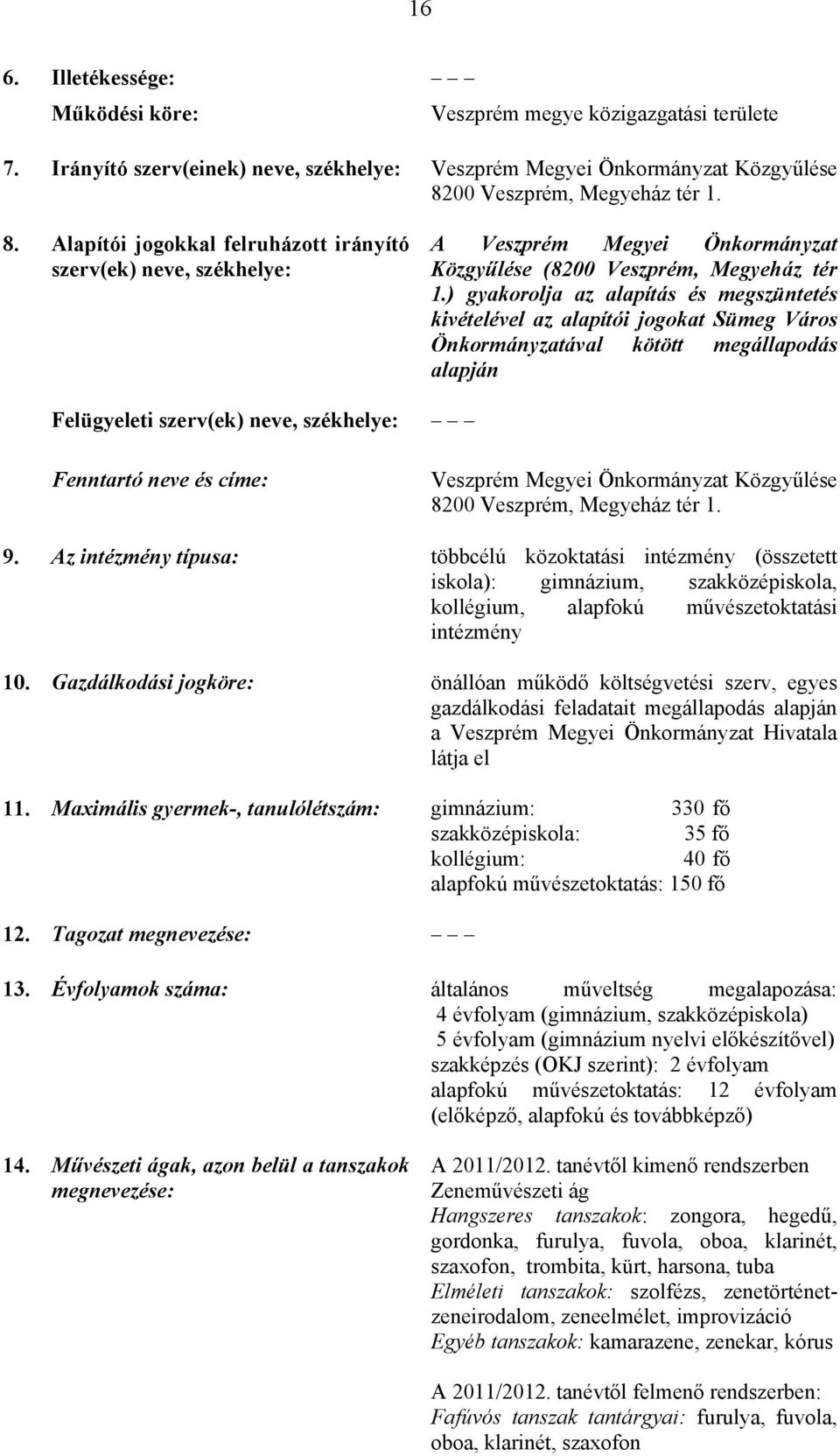 ) gyakorolja az alapítás és megszüntetés kivételével az alapítói jogokat Sümeg Város Önkormányzatával kötött megállapodás alapján Felügyeleti szerv(ek) neve, székhelye: Fenntartó neve és címe: