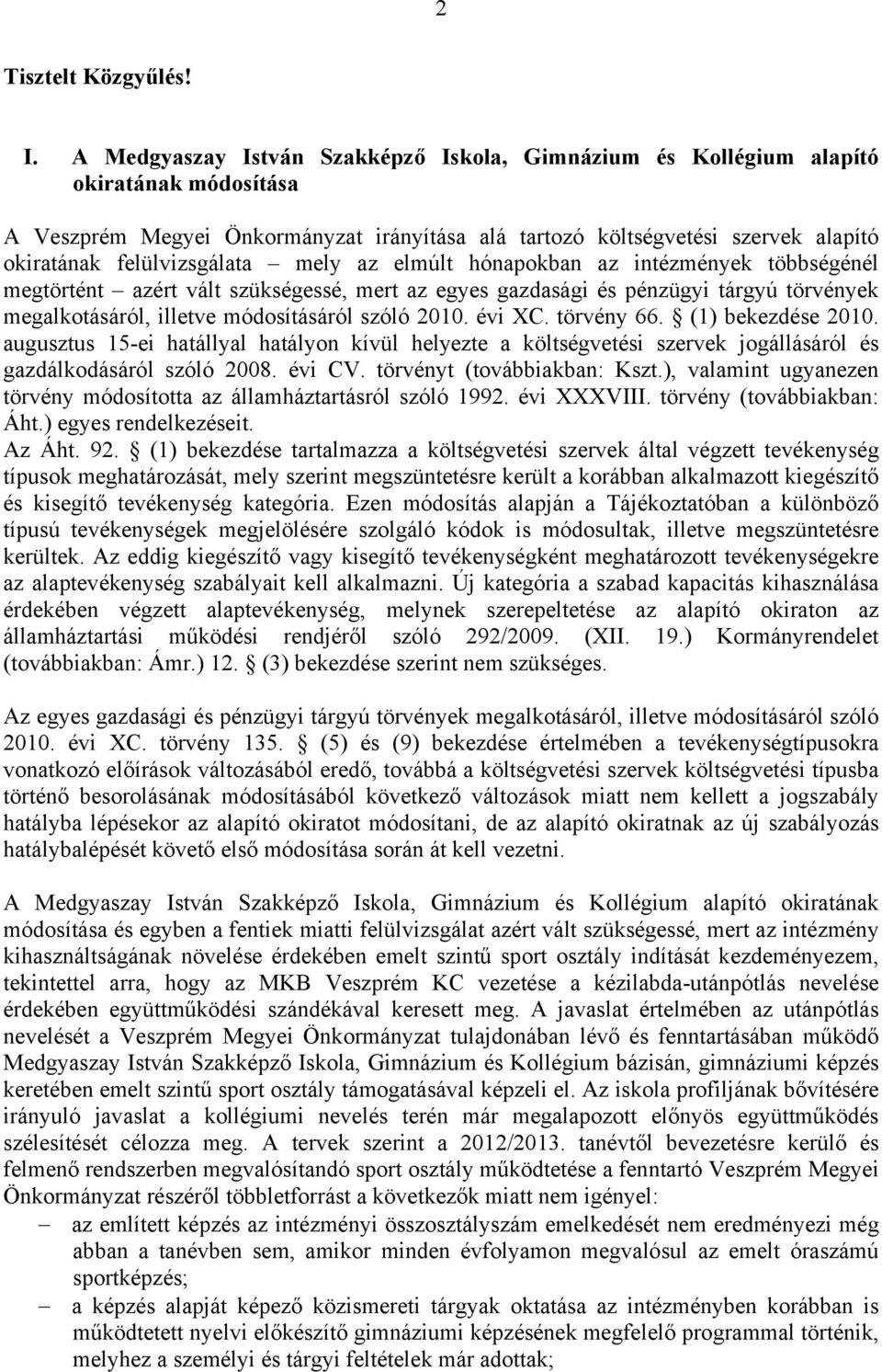 felülvizsgálata mely az elmúlt hónapokban az intézmények többségénél megtörtént azért vált szükségessé, mert az egyes gazdasági és pénzügyi tárgyú törvények megalkotásáról, illetve módosításáról