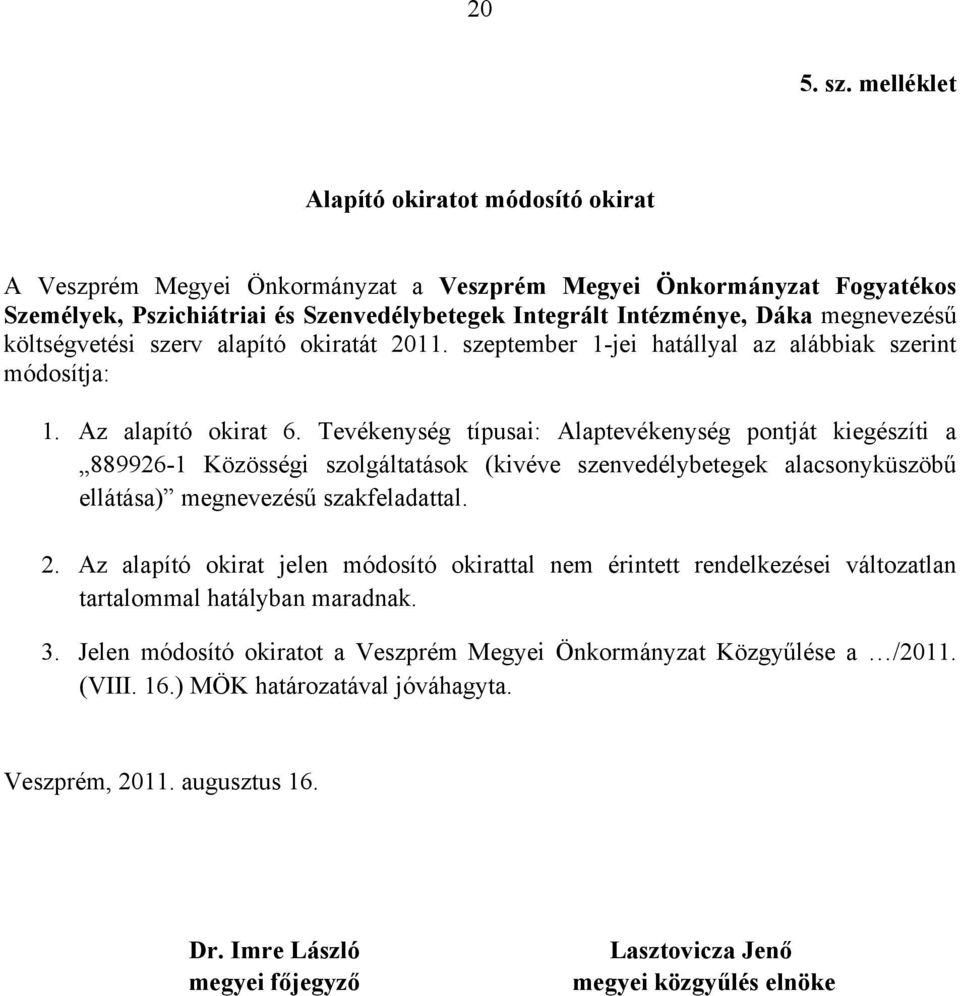 megnevezésű költségvetési szerv alapító okiratát 2011. szeptember 1-jei hatállyal az alábbiak szerint módosítja: 1. Az alapító okirat 6.