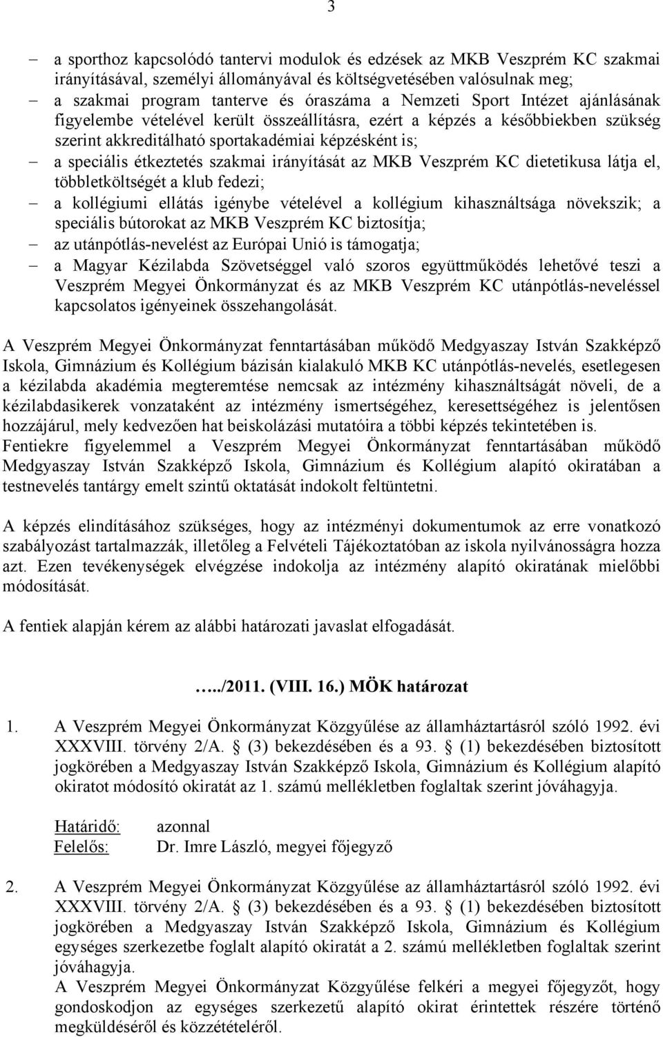 irányítását az MKB Veszprém KC dietetikusa látja el, többletköltségét a klub fedezi; a kollégiumi ellátás igénybe vételével a kollégium kihasználtsága növekszik; a speciális bútorokat az MKB Veszprém