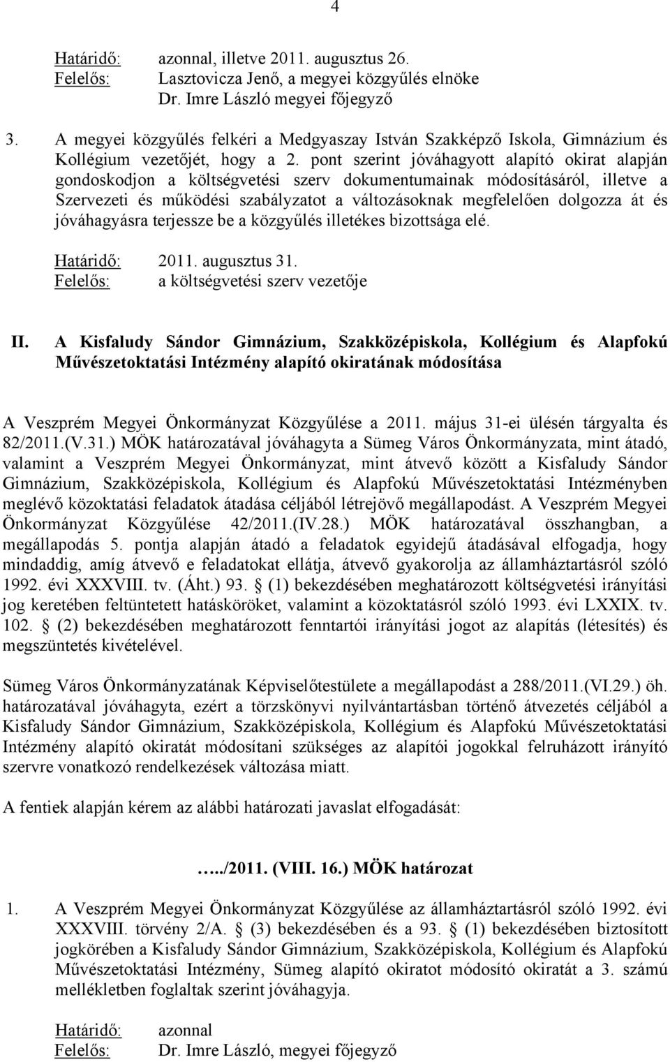 pont szerint jóváhagyott alapító okirat alapján gondoskodjon a költségvetési szerv dokumentumainak módosításáról, illetve a Szervezeti és működési szabályzatot a változásoknak megfelelően dolgozza át