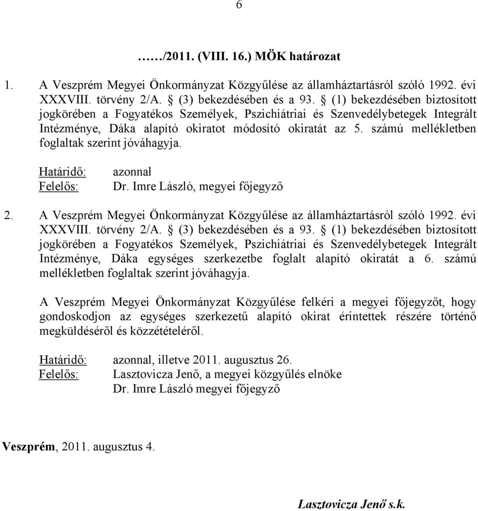 számú mellékletben foglaltak szerint jóváhagyja. Határidő: Felelős: azonnal Dr. Imre László, megyei főjegyző 2. A Veszprém Megyei Önkormányzat Közgyűlése az államháztartásról szóló 1992. évi XXXVIII.