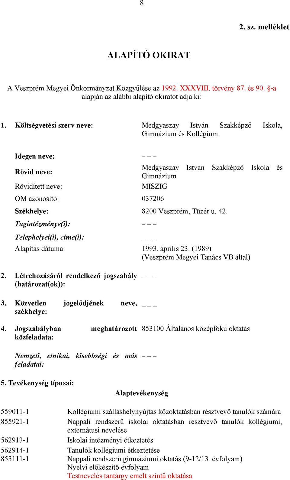 037206 Székhelye: 8200 Veszprém, Tüzér u. 42. Tagintézménye(i): Telephelyei(i), címe(i): _ Alapítás dátuma: 1993. április 23. (1989) (Veszprém Megyei Tanács VB által) 2.