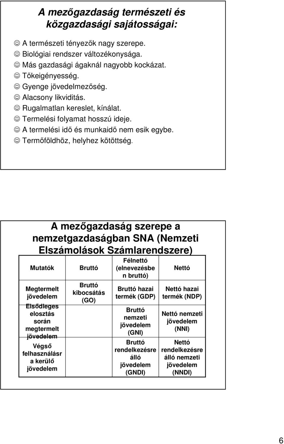 A mezıgazdaság szerepe a nemzetgazdaságban SNA (Nemzeti Elszámolások Számlarendszere) Mutatók Megtermelt jövedelem Elsıdleges elosztás során megtermelt jövedelem Végsı felhasználásr a kerülı