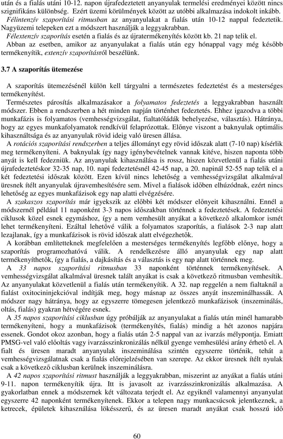 Félextenzív szaporítás esetén a fialás és az újratermékenyítés között kb. 21 nap telik el.