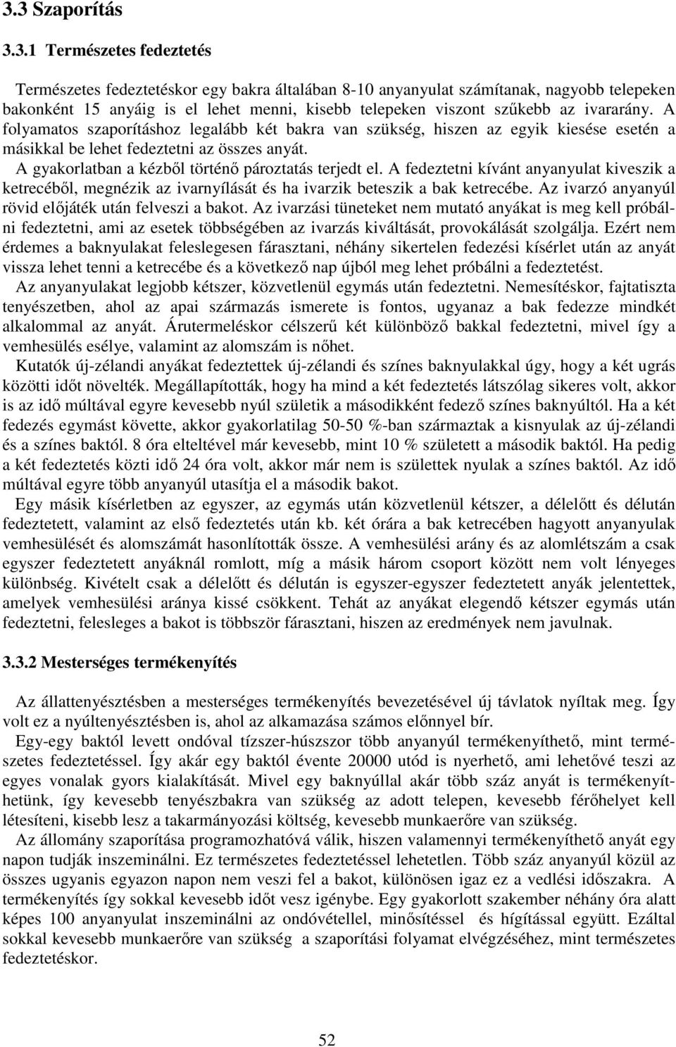 A gyakorlatban a kézből történő pároztatás terjedt el. A fedeztetni kívánt anyanyulat kiveszik a ketrecéből, megnézik az ivarnyílását és ha ivarzik beteszik a bak ketrecébe.