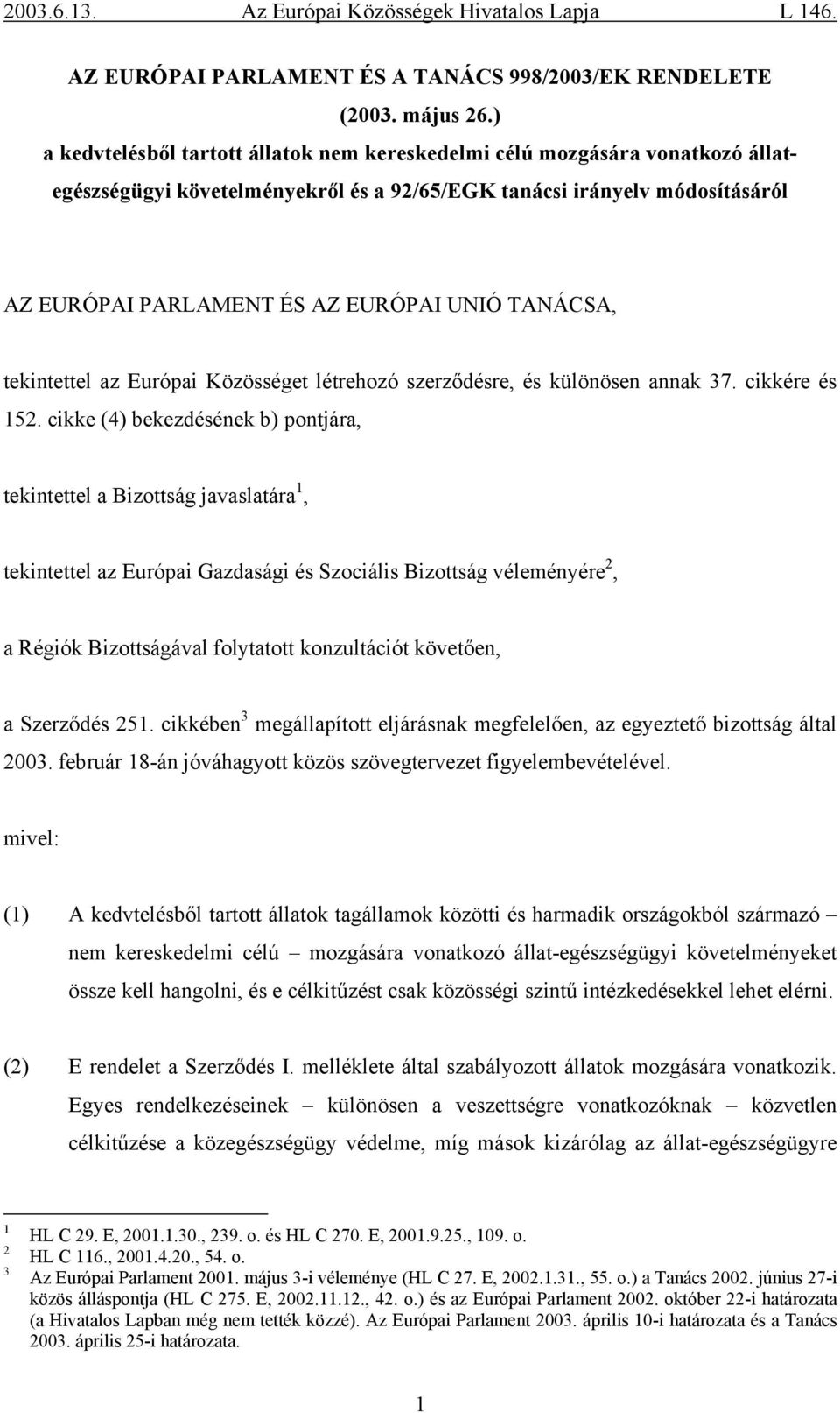 TANÁCSA, tekintettel az Európai Közösséget létrehozó szerződésre, és különösen annak 37. cikkére és 152.