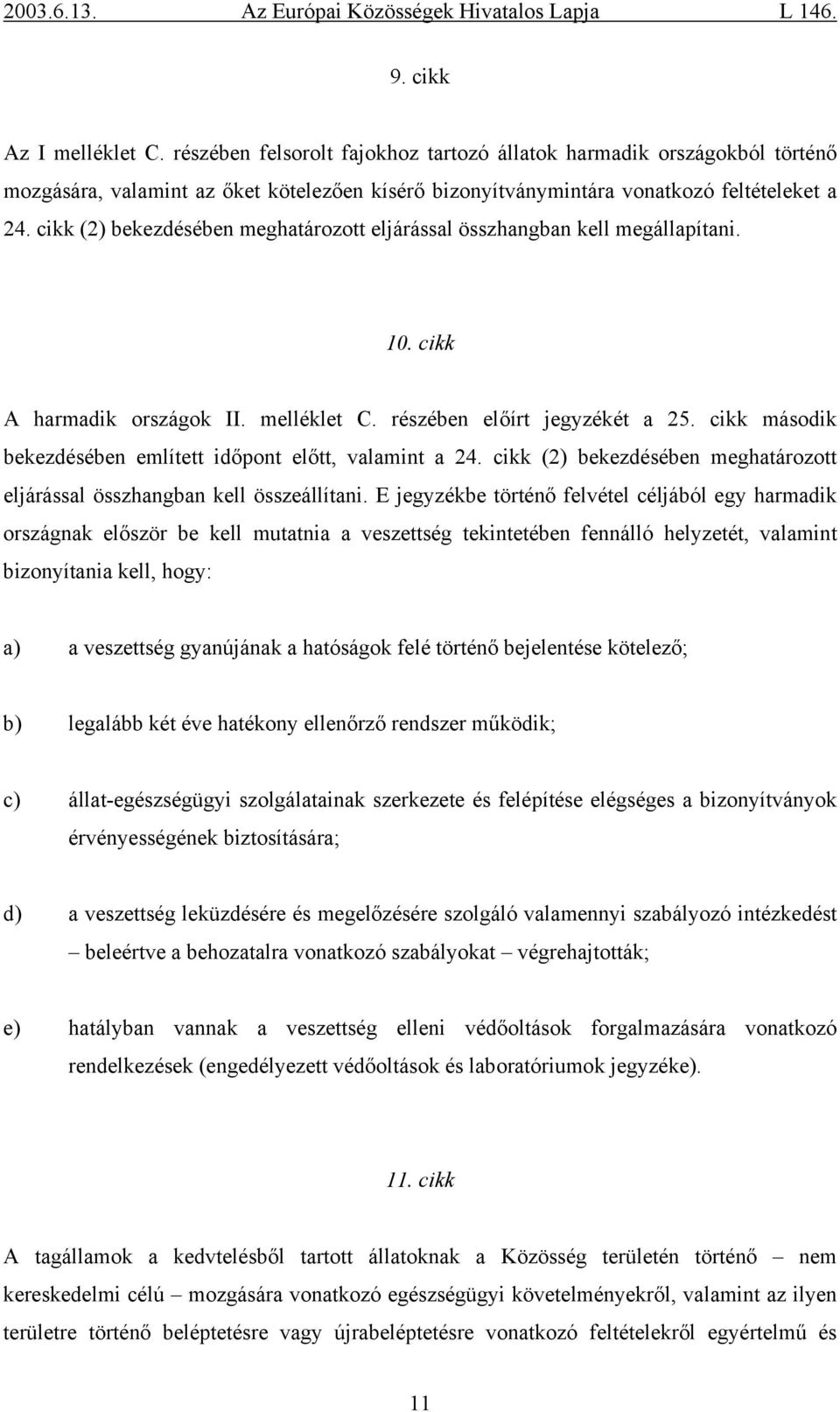 cikk második bekezdésében említett időpont előtt, valamint a 24. cikk (2) bekezdésében meghatározott eljárással összhangban kell összeállítani.