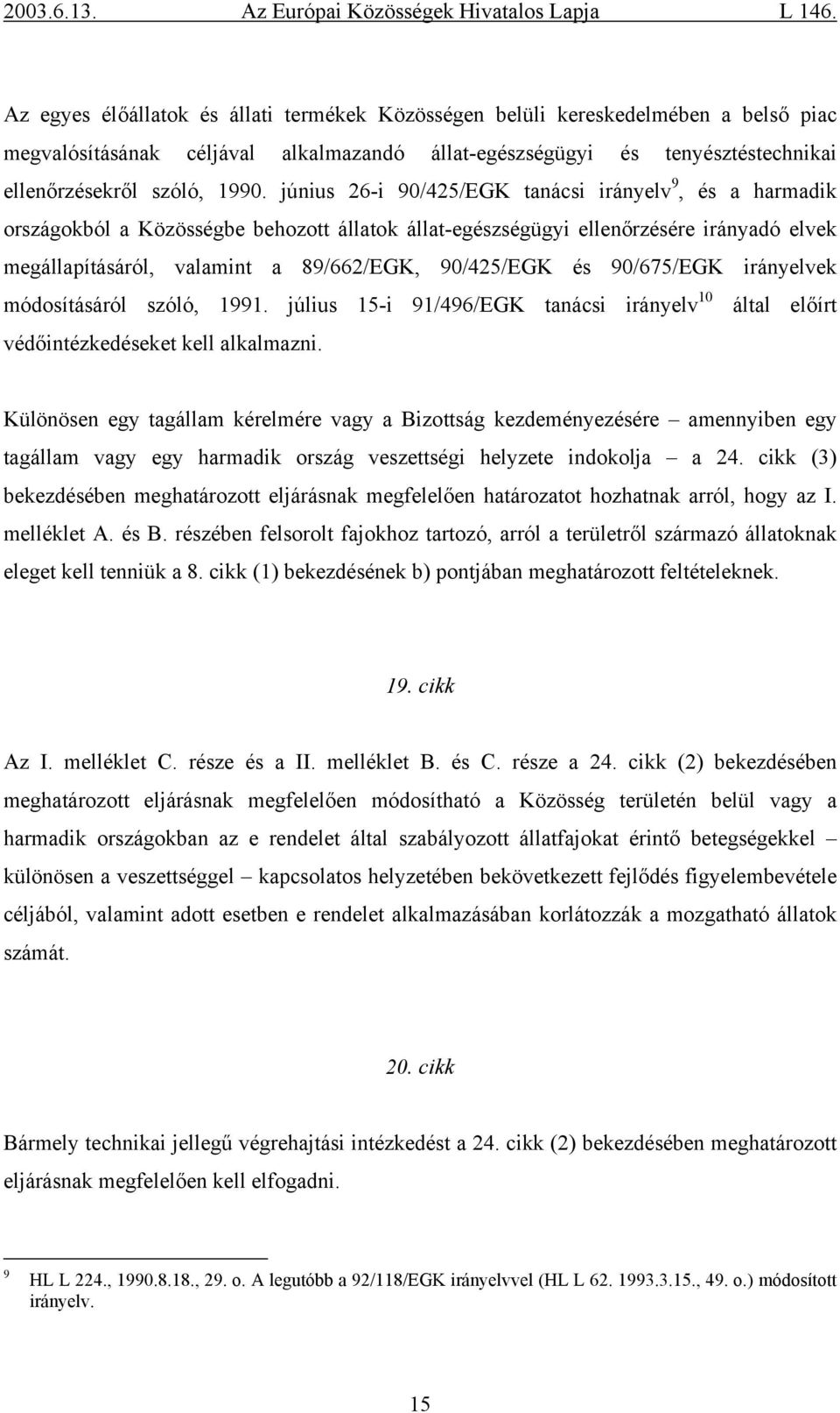és 90/675/EGK irányelvek módosításáról szóló, 1991. július 15-i 91/496/EGK tanácsi irányelv 10 által előírt védőintézkedéseket kell alkalmazni.