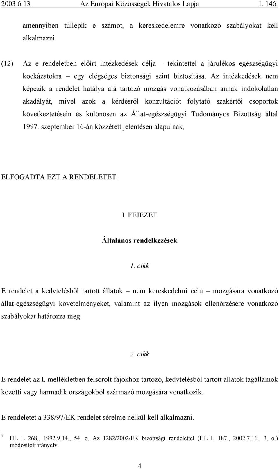 Az intézkedések nem képezik a rendelet hatálya alá tartozó mozgás vonatkozásában annak indokolatlan akadályát, mivel azok a kérdésről konzultációt folytató szakértői csoportok következtetésein és