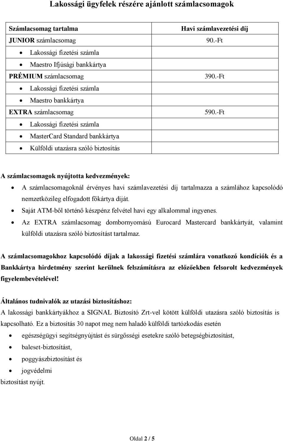 -Ft A számlacsomagok nyújtotta kedvezmények: A számlacsomagoknál érvényes havi számlavezetési díj tartalmazza a számlához kapcsolódó nemzetközileg elfogadott főkártya díját.