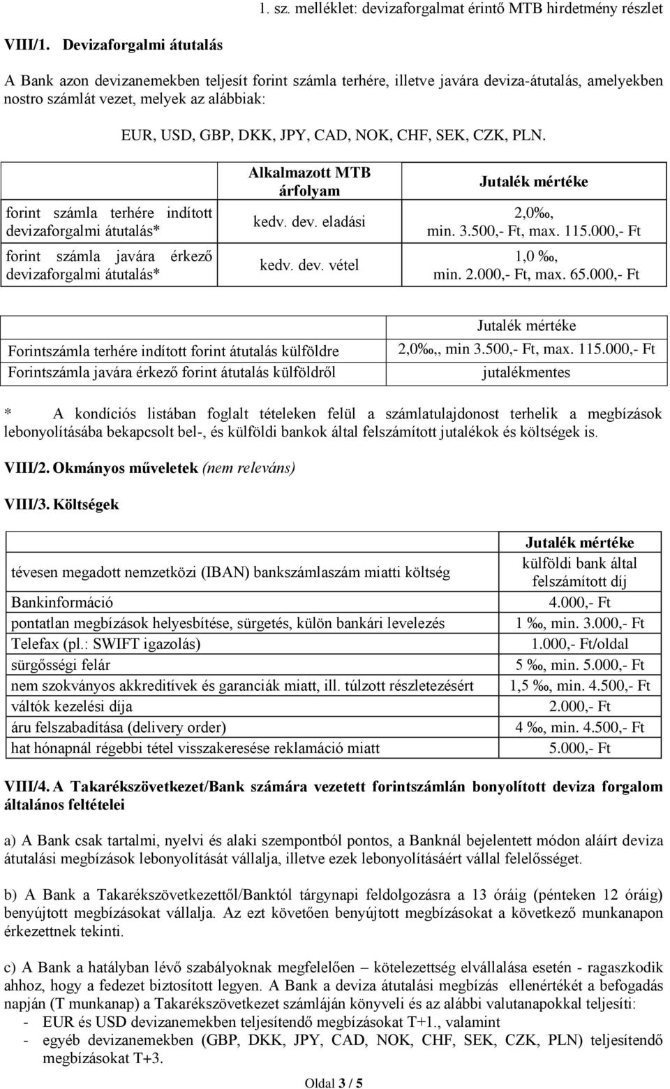NOK, CHF, SEK, CZK, PLN. forint számla terhére indított devizaforgalmi átutalás* forint számla javára érkező devizaforgalmi átutalás* Alkalmazott MTB árfolyam kedv. eladási kedv. vétel 2,0, min. 3.