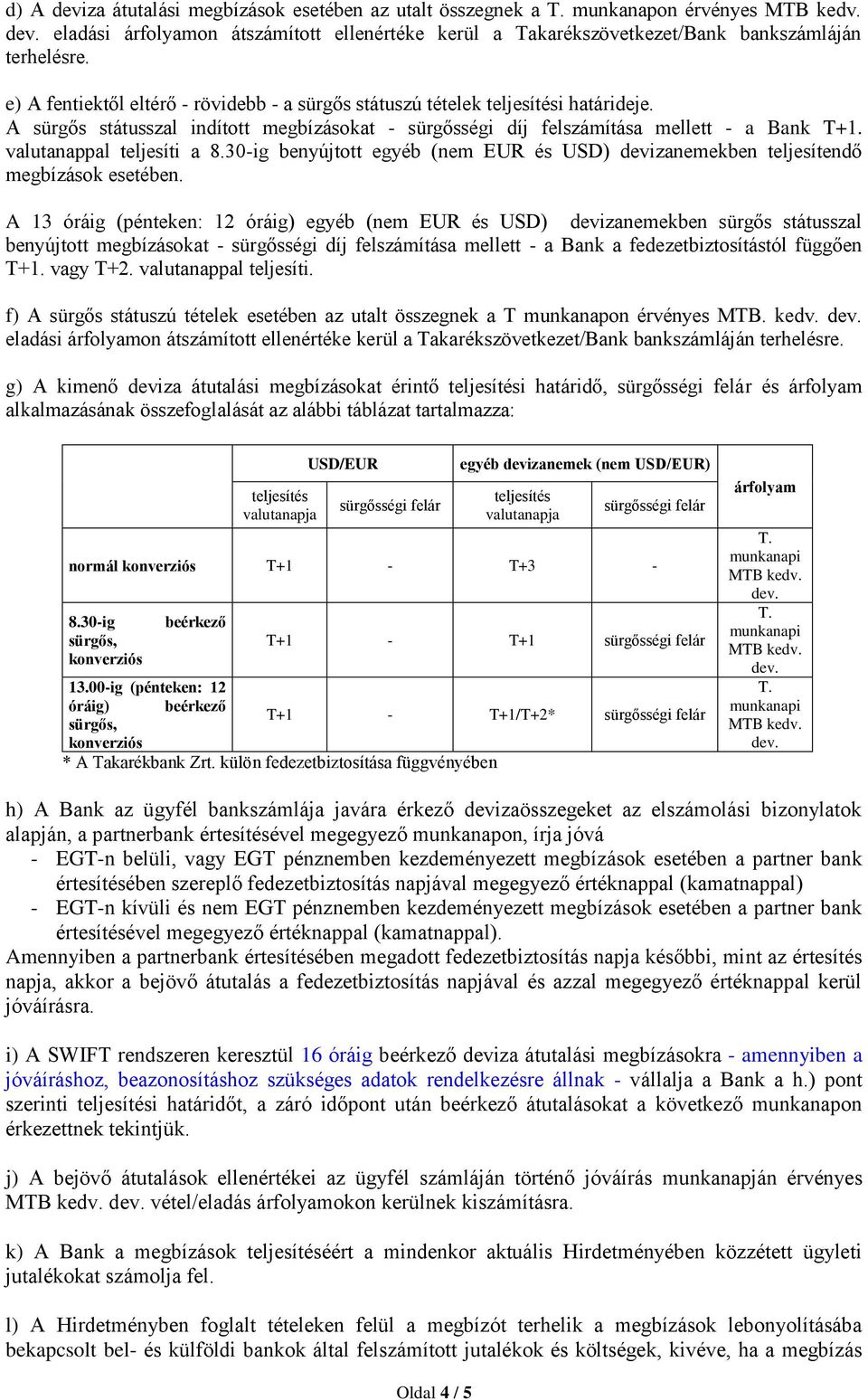 valutanappal teljesíti a 8.30-ig benyújtott egyéb (nem EUR és USD) devizanemekben teljesítendő megbízások esetében.