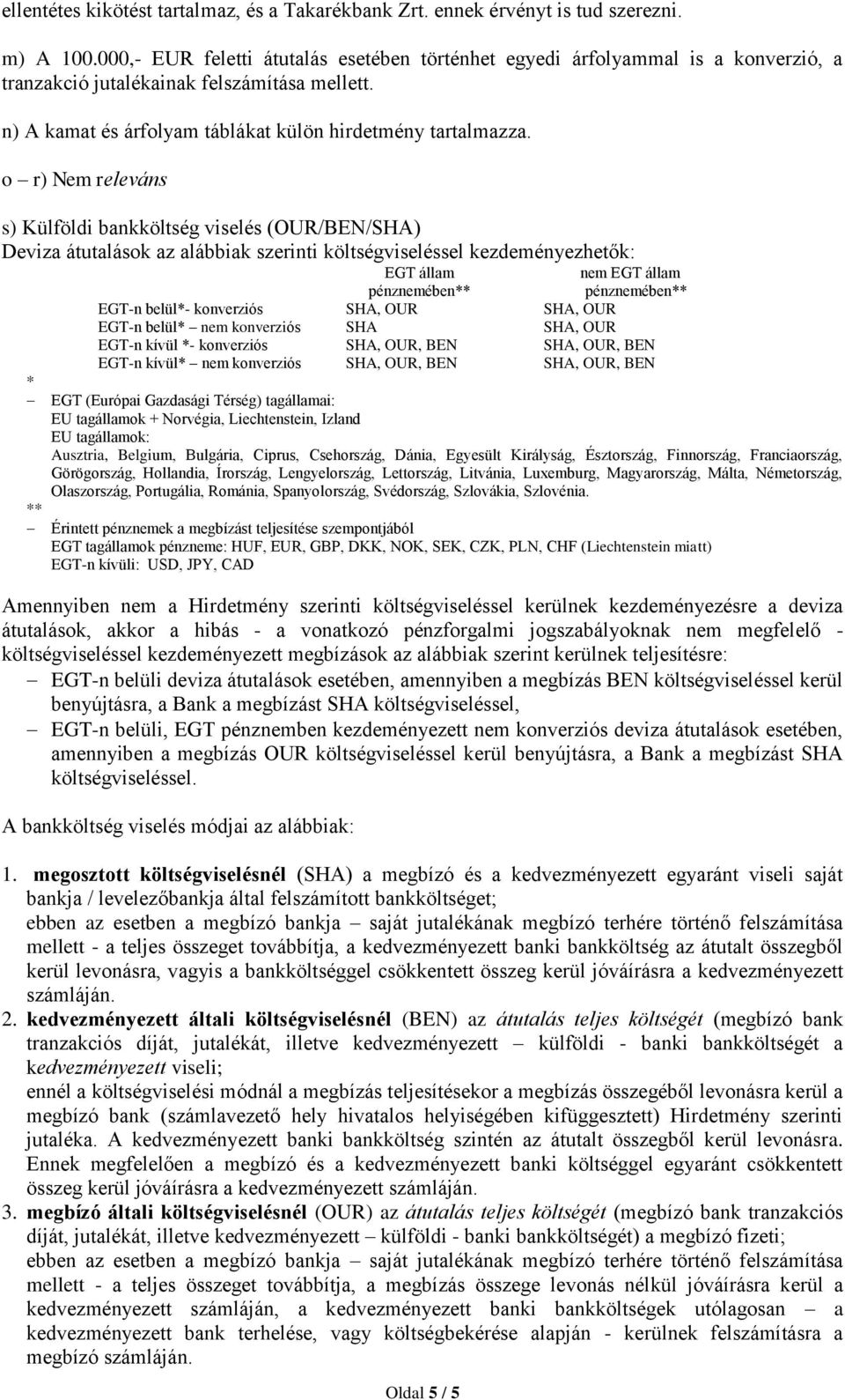 o r) Nem releváns s) Külföldi bankköltség viselés (OUR/BEN/SHA) Deviza átutalások az alábbiak szerinti költségviseléssel kezdeményezhetők: EGT állam pénznemében** EGT-n belül*- konverziós SHA, OUR