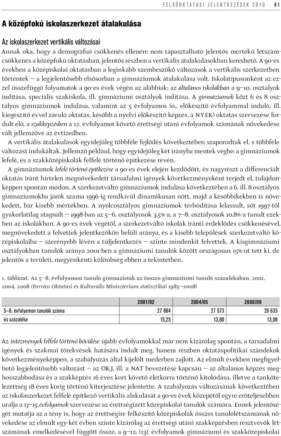 A 90-es években a középiskolai oktatásban a leginkább szembeszökő változások a vertikális szerkezetben történtek a legjelentősebb elsősorban a gimnáziumok átalakulása volt.