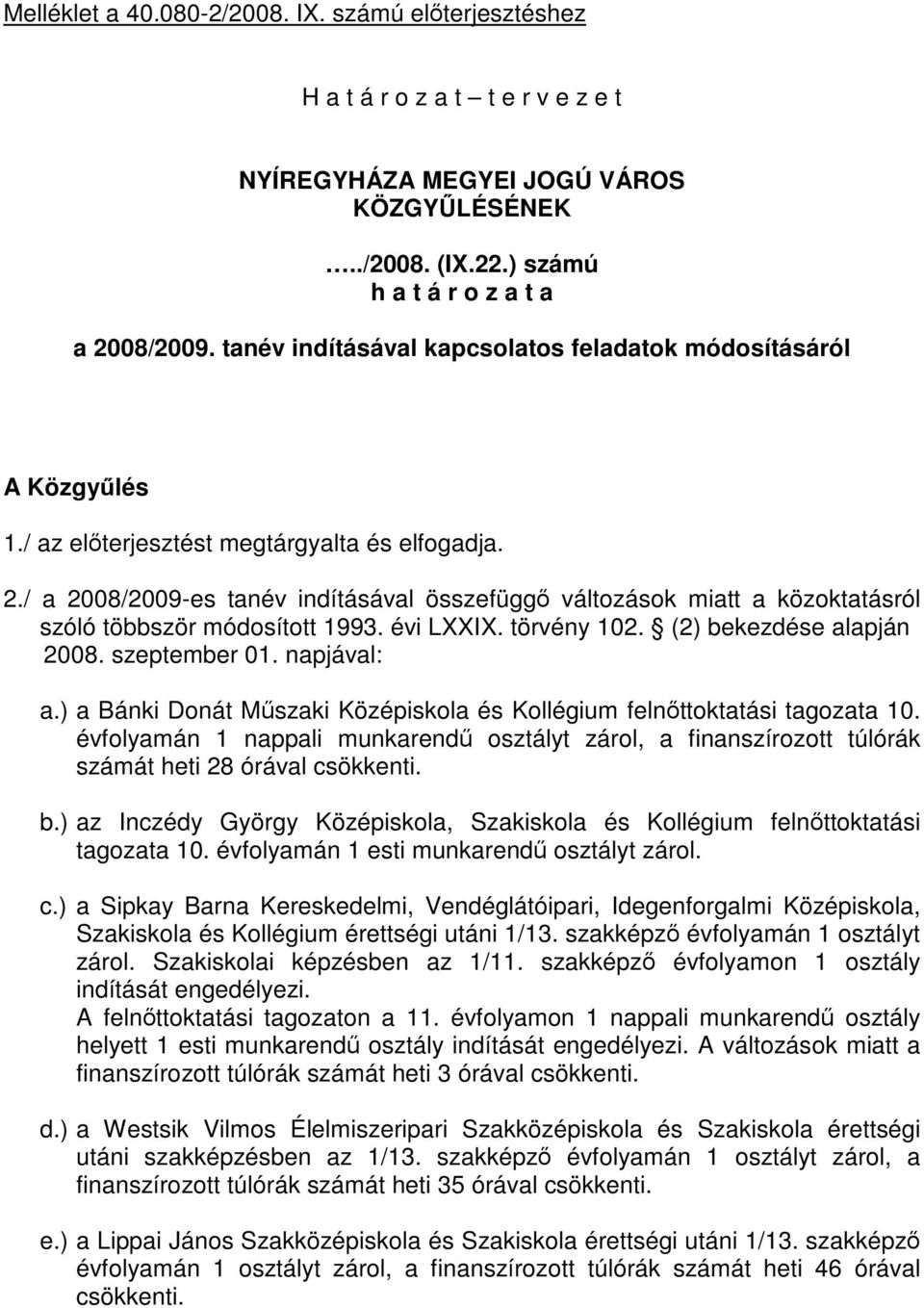 ./ a 008/009-es tanév indításával összefüggő változások miatt a közoktatásról szóló többször módosított 993. évi LXXIX. törvény 0. () bekezdése alapján 008. szeptember 0. napjával: a.