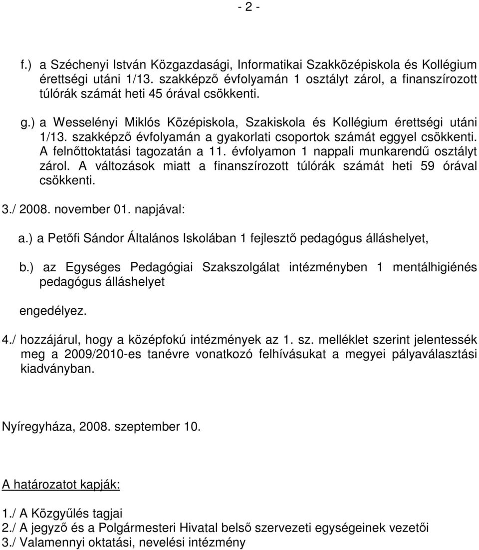 évfolyamon nappali munkarendű osztályt zárol. A változások miatt a finanszírozott túlórák számát heti 59 órával csökkenti. 3./ 008. november 0. napjával: a.