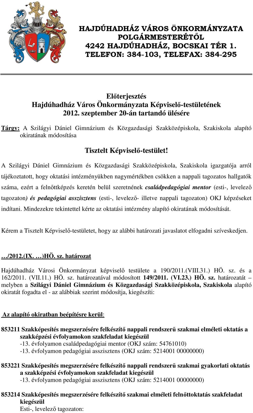 A Szilágyi Dániel Gimnázium és Közgazdasági Szakközépiskola, Szakiskola igazgatója arról tájékoztatott, hogy oktatási intézményükben nagymértékben csökken a nappali tagozatos hallgatók száma, ezért a