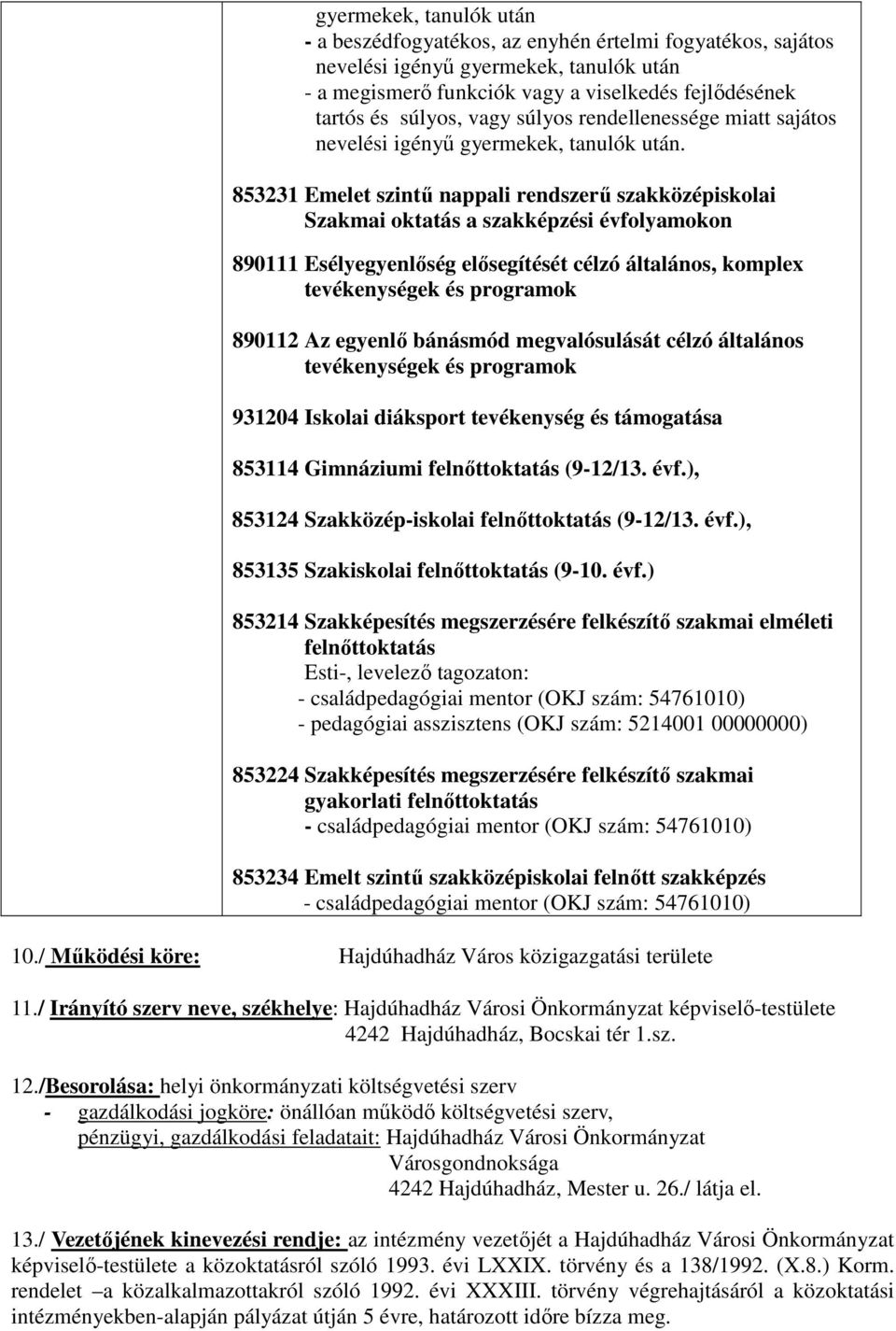 853231 Emelet szintű nappali rendszerű szakközépiskolai Szakmai oktatás a szakképzési évfolyamokon 890111 Esélyegyenlőség elősegítését célzó általános, komplex tevékenységek és programok 890112 Az