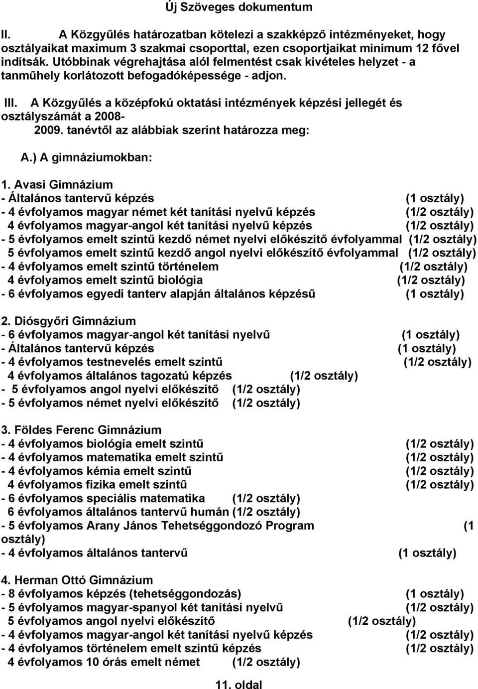 A Közgyűlés a középfokú oktatási intézmények képzési jellegét és osztályszámát a 2008-2009. tanévtől az alábbiak szerint határozza meg: A.) A gimnáziumokban: 1.