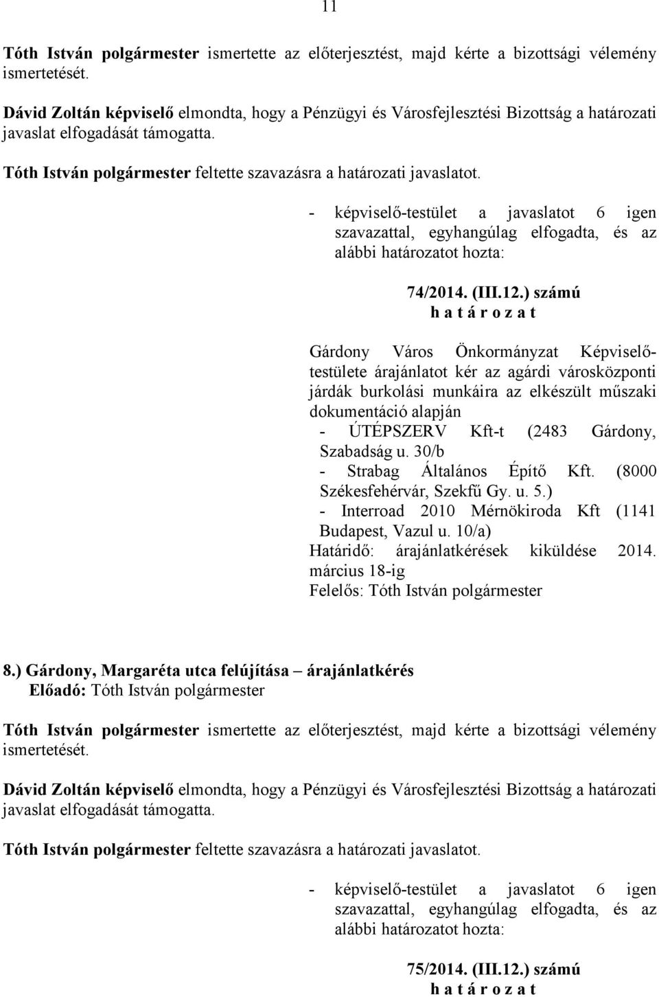 ) számú árajánlatot kér az agárdi városközponti járdák burkolási munkáira az elkészült mőszaki dokumentáció alapján - ÚTÉPSZERV Kft-t (2483 Gárdony, Szabadság u. 30/b - Strabag Általános Építı Kft.