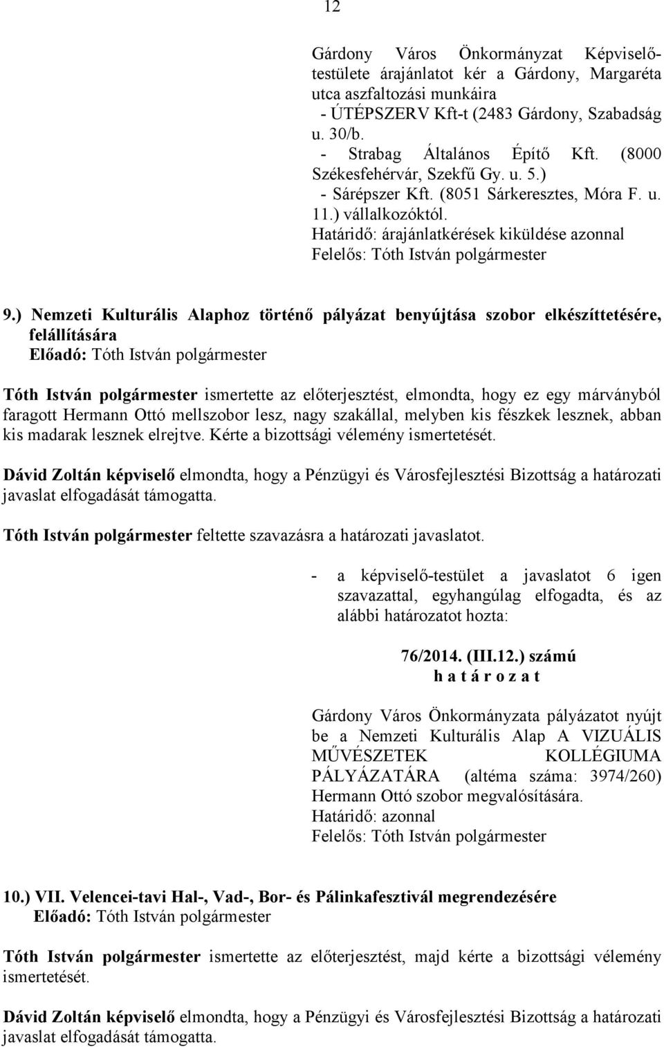 ) Nemzeti Kulturális Alaphoz történı pályázat benyújtása szobor elkészíttetésére, felállítására Elıadó: Tóth István Tóth István ismertette az elıterjesztést, elmondta, hogy ez egy márványból faragott