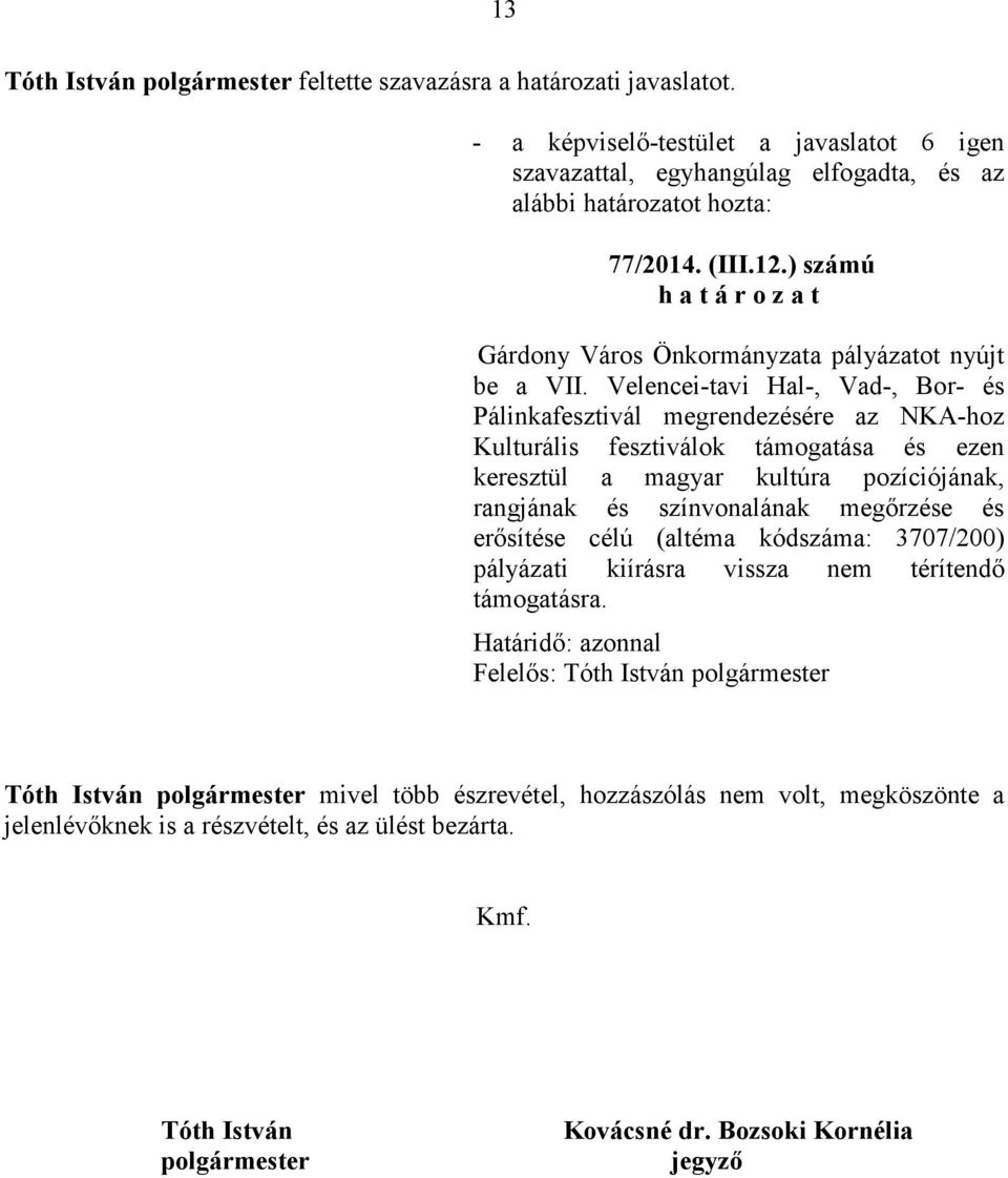 pozíciójának, rangjának és színvonalának megırzése és erısítése célú (altéma kódszáma: 3707/200) pályázati kiírásra vissza nem térítendı támogatásra.