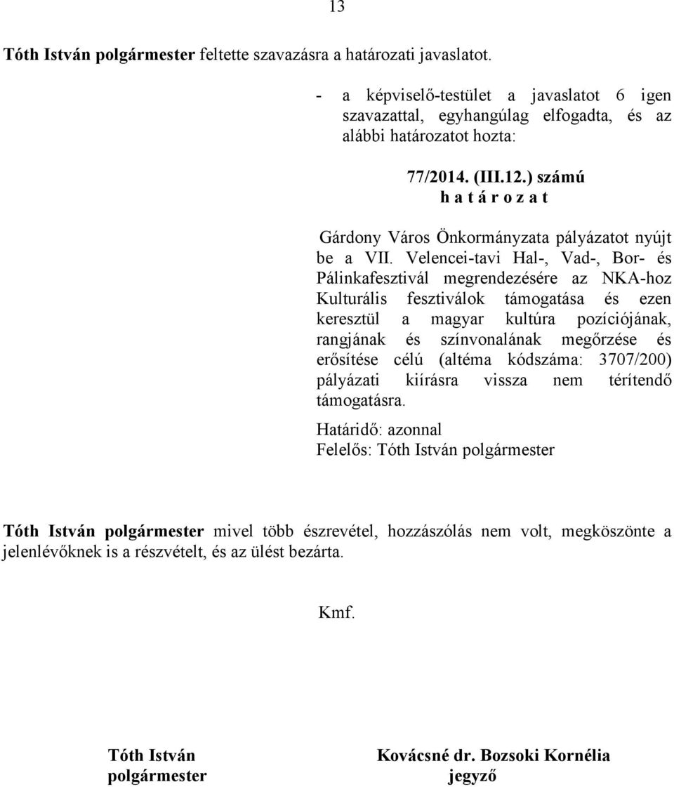 pozíciójának, rangjának és színvonalának megırzése és erısítése célú (altéma kódszáma: 3707/200) pályázati kiírásra vissza nem térítendı támogatásra.